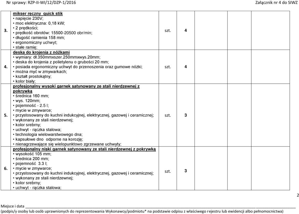 prostokątny; kolor biały; profesjonalny wysoki garnek satynowany ze stali nierdzewnej z pokrywką średnica 160 mm; wys 120mm; pojemność - 25 l; przystosowany do kuchni indukcyjnej, elektrycznej,