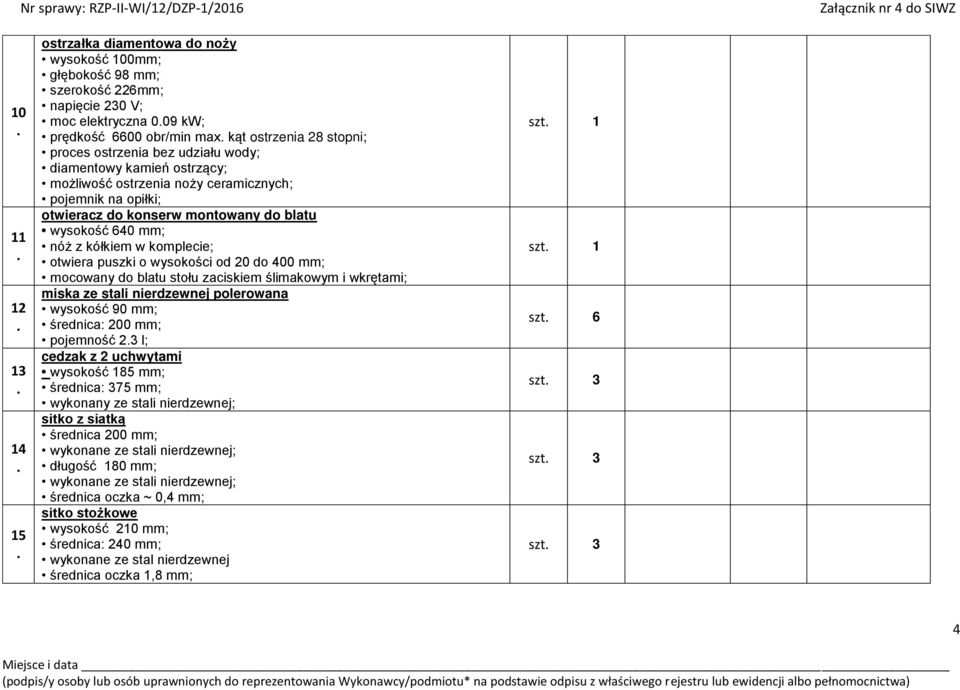 o wysokości od 20 do 400 mm; mocowany do blatu stołu zaciskiem ślimakowym i wkrętami; miska ze stali nierdzewnej polerowana wysokość 90 mm; średnica: 200 mm; pojemność 23 l; cedzak z 2 uchwytami