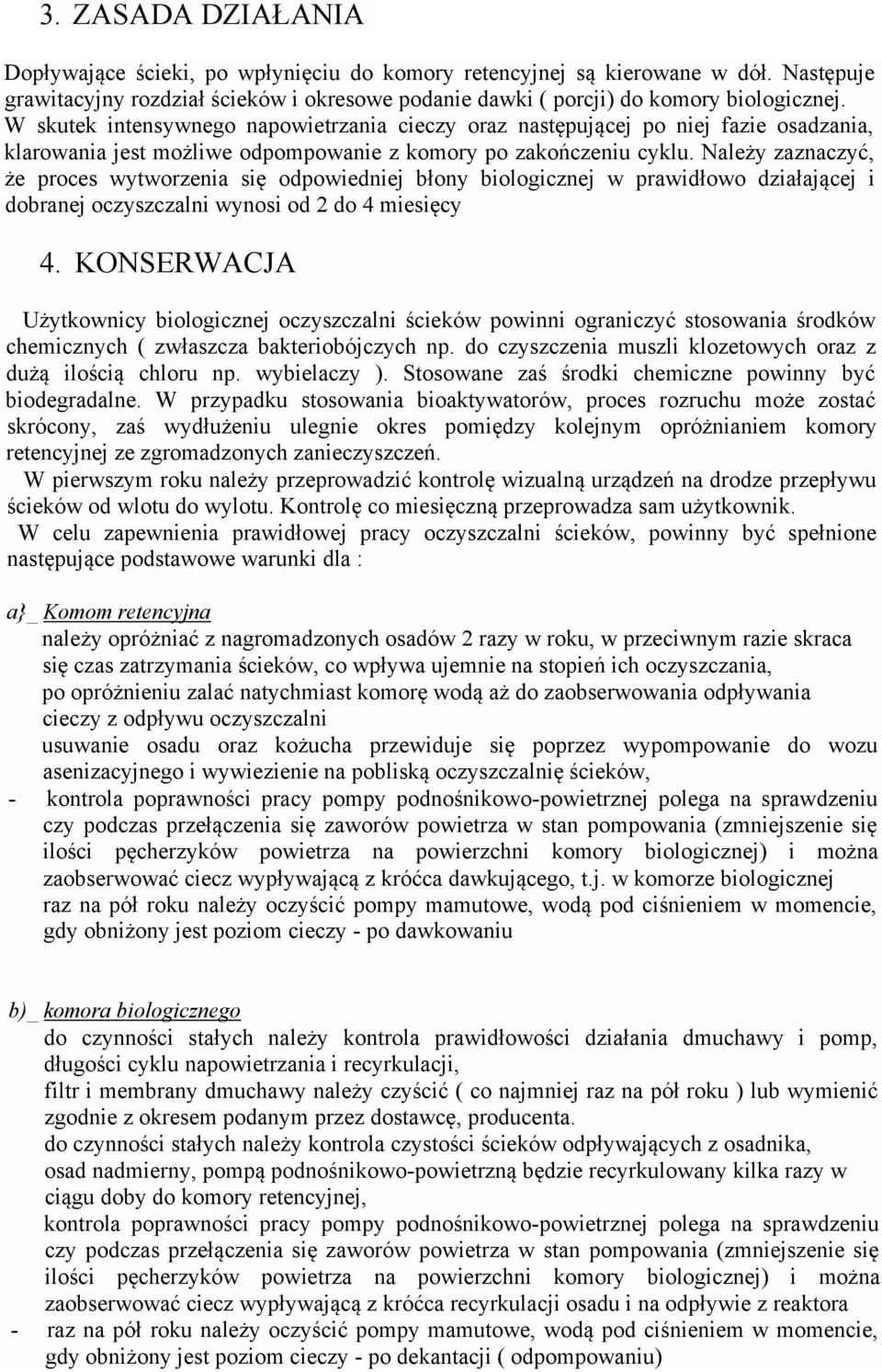 Należy zaznaczyć, że proces wytworzenia się odpowiedniej błony biologicznej w prawidłowo działającej i dobranej oczyszczalni wynosi od 2 do 4 miesięcy 4.