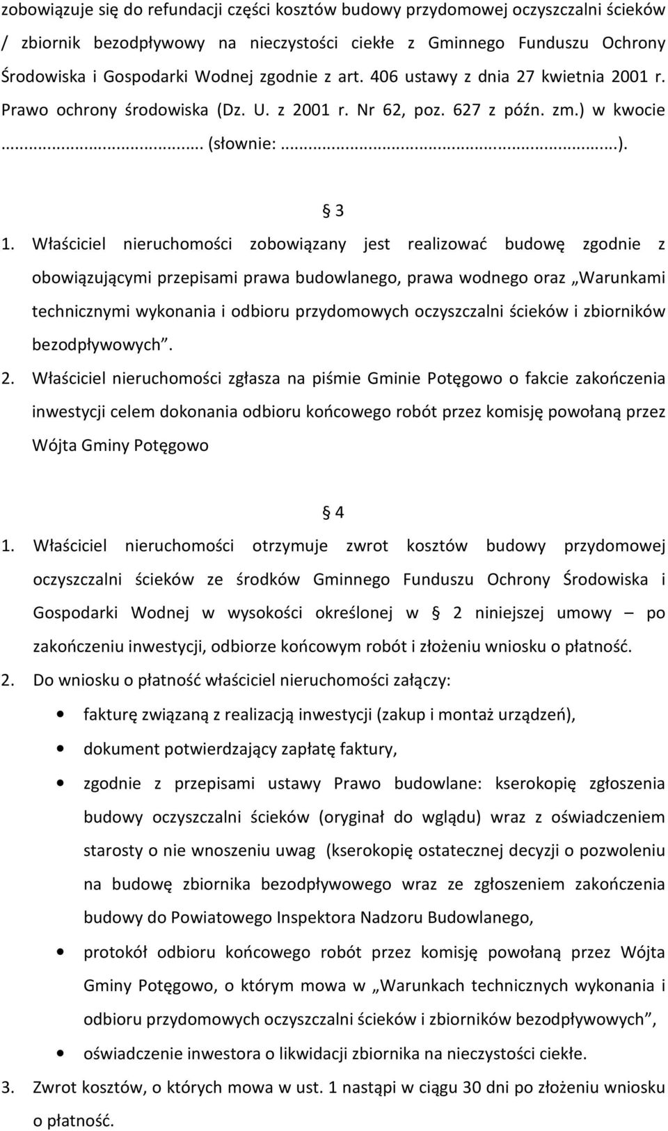 Właściciel nieruchomości zobowiązany jest realizować budowę zgodnie z obowiązującymi przepisami prawa budowlanego, prawa wodnego oraz Warunkami technicznymi wykonania i odbioru przydomowych