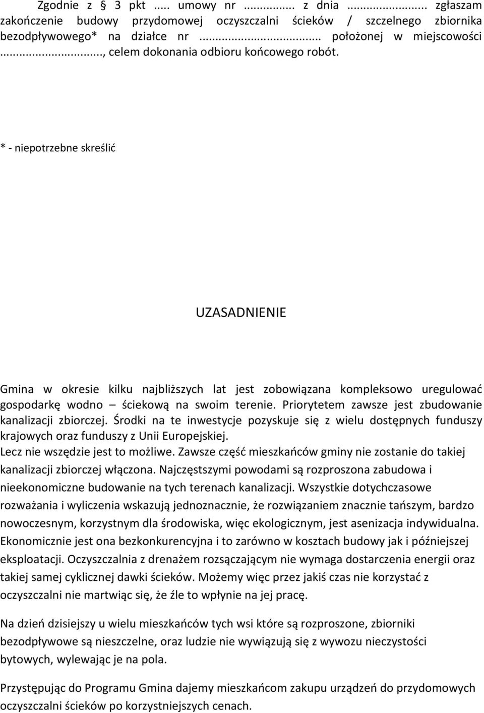 * - niepotrzebne skreślić UZASADNIENIE Gmina w okresie kilku najbliższych lat jest zobowiązana kompleksowo uregulować gospodarkę wodno ściekową na swoim terenie.