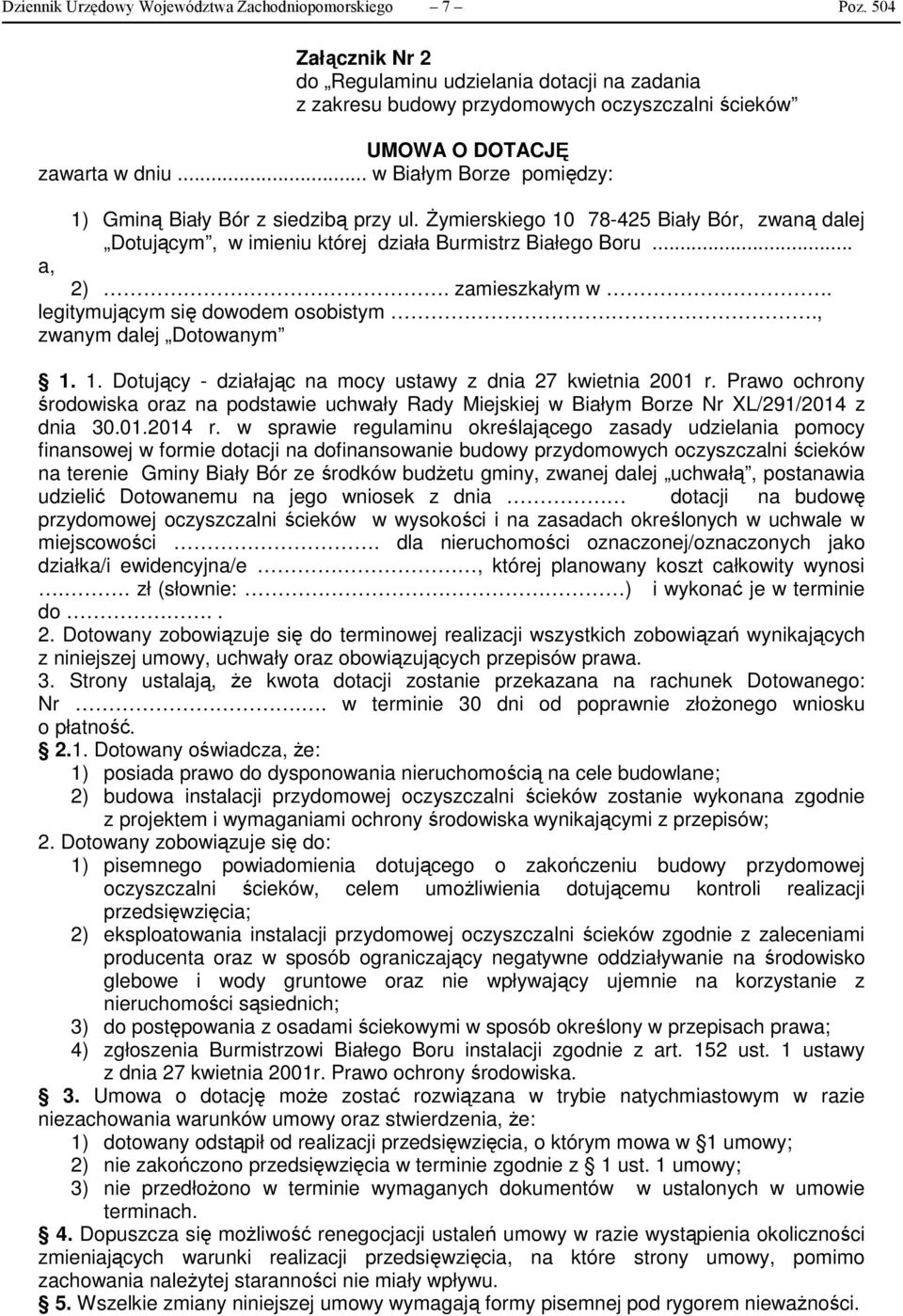 .. w Białym Borze pomiędzy: 1) Gminą Biały Bór z siedzibą przy ul. Żymierskiego 10 78-425 Biały Bór, zwaną dalej Dotującym, w imieniu której działa Burmistrz Białego Boru... a, 2). zamieszkałym w.