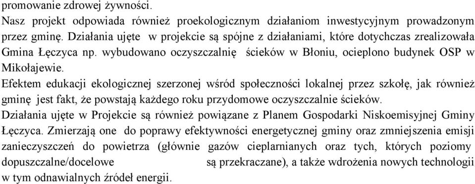 Efektem edukacji ekologicznej szerzonej wśród społeczności lokalnej przez szkołę, jak również gminę jest fakt, że powstają każdego roku przydomowe oczyszczalnie ścieków.