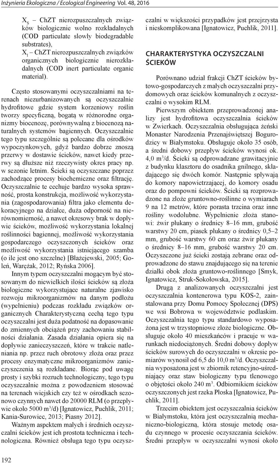 Często stosowanymi oczyszczalniami na terenach niezurbanizowanych są oczyszczalnie hydrofitowe gdzie system korzeniowy roślin tworzy specyficzną, bogatą w różnorodne organizmy biocenozę, porównywalną