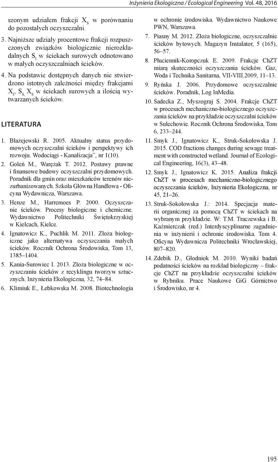 Na podstawie dostępnych danych nie stwierdzono istotnych zależności między frakcjami,, w ściekach surowych a ilością wytwarzanych ścieków. LITERATURA 1. Błażejewski R. 2005.
