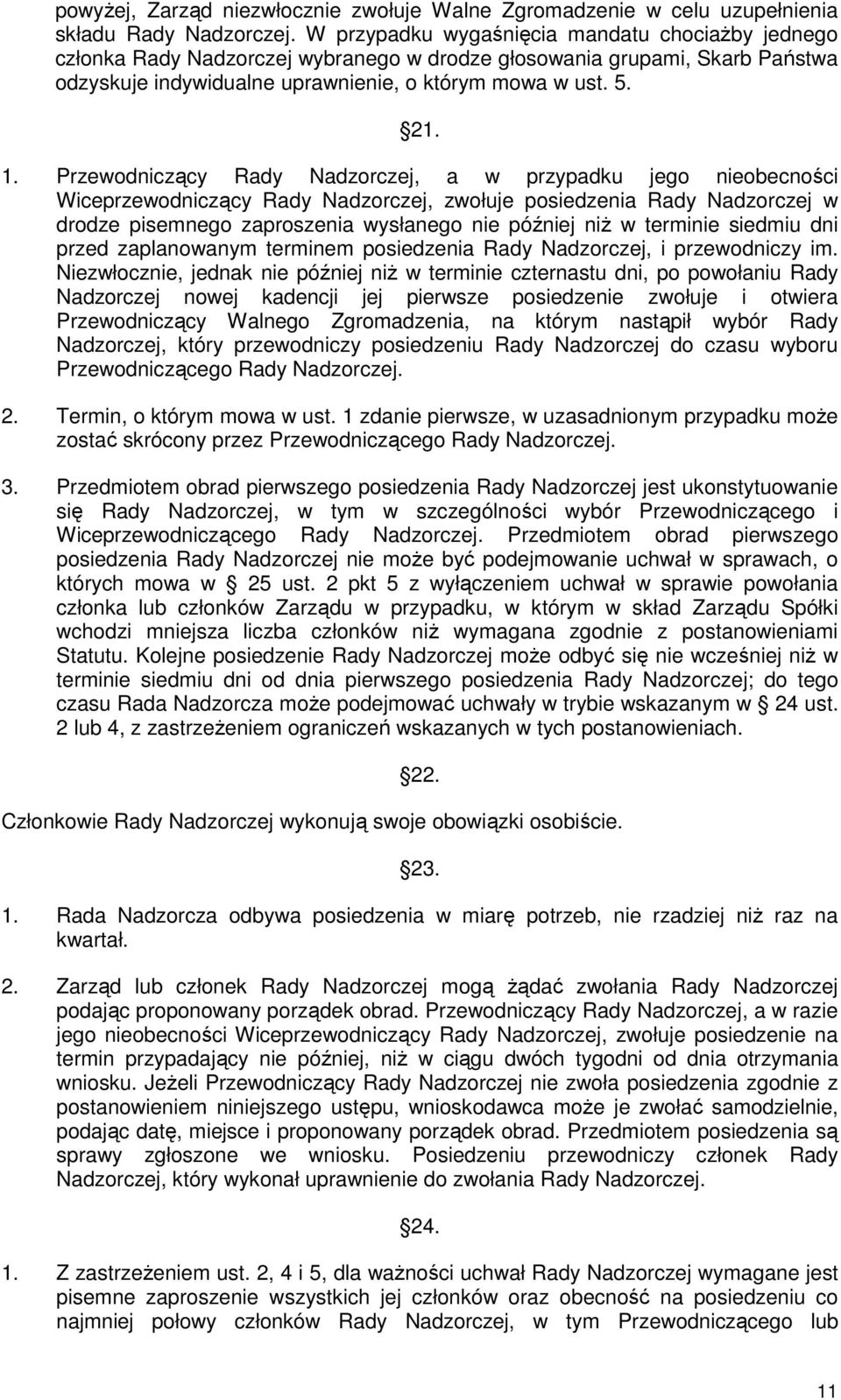 Przewodniczący Rady Nadzorczej, a w przypadku jego nieobecności Wiceprzewodniczący Rady Nadzorczej, zwołuje posiedzenia Rady Nadzorczej w drodze pisemnego zaproszenia wysłanego nie później niŝ w