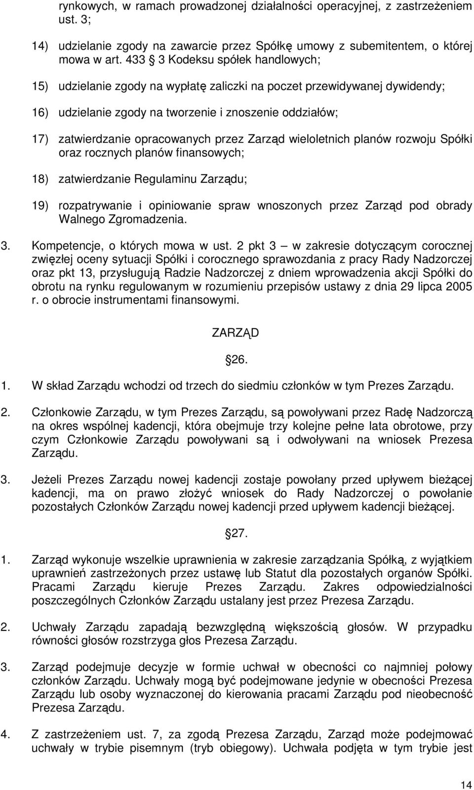 przez Zarząd wieloletnich planów rozwoju Spółki oraz rocznych planów finansowych; 18) zatwierdzanie Regulaminu Zarządu; 19) rozpatrywanie i opiniowanie spraw wnoszonych przez Zarząd pod obrady