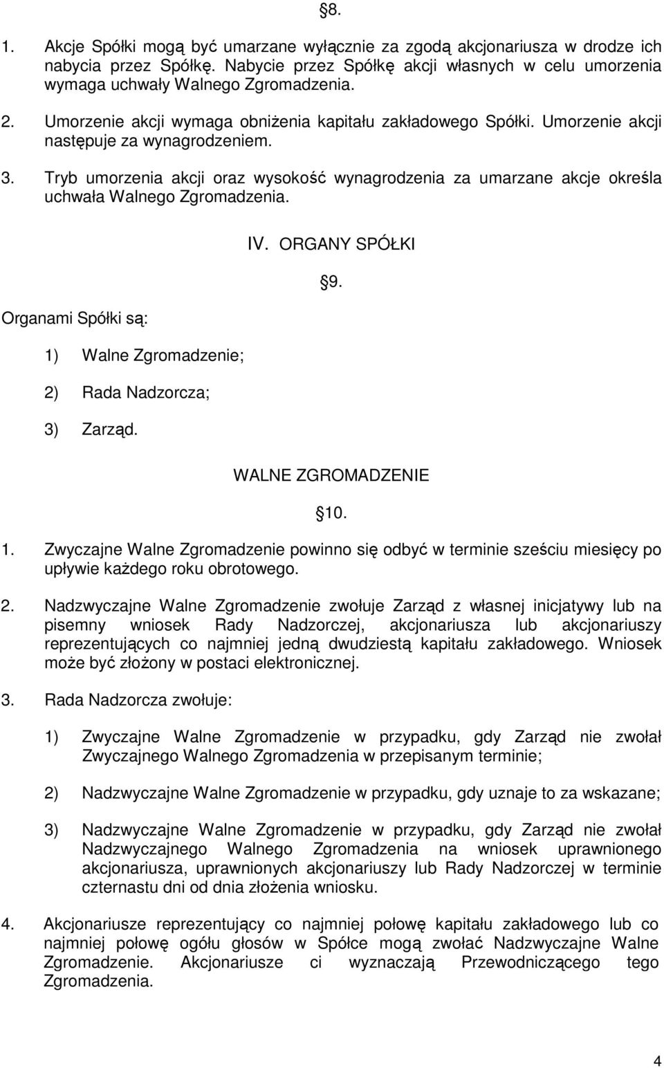Tryb umorzenia akcji oraz wysokość wynagrodzenia za umarzane akcje określa uchwała Walnego Zgromadzenia. IV. ORGANY SPÓŁKI 9. Organami Spółki są: 1) Walne Zgromadzenie; 2) Rada Nadzorcza; 3) Zarząd.