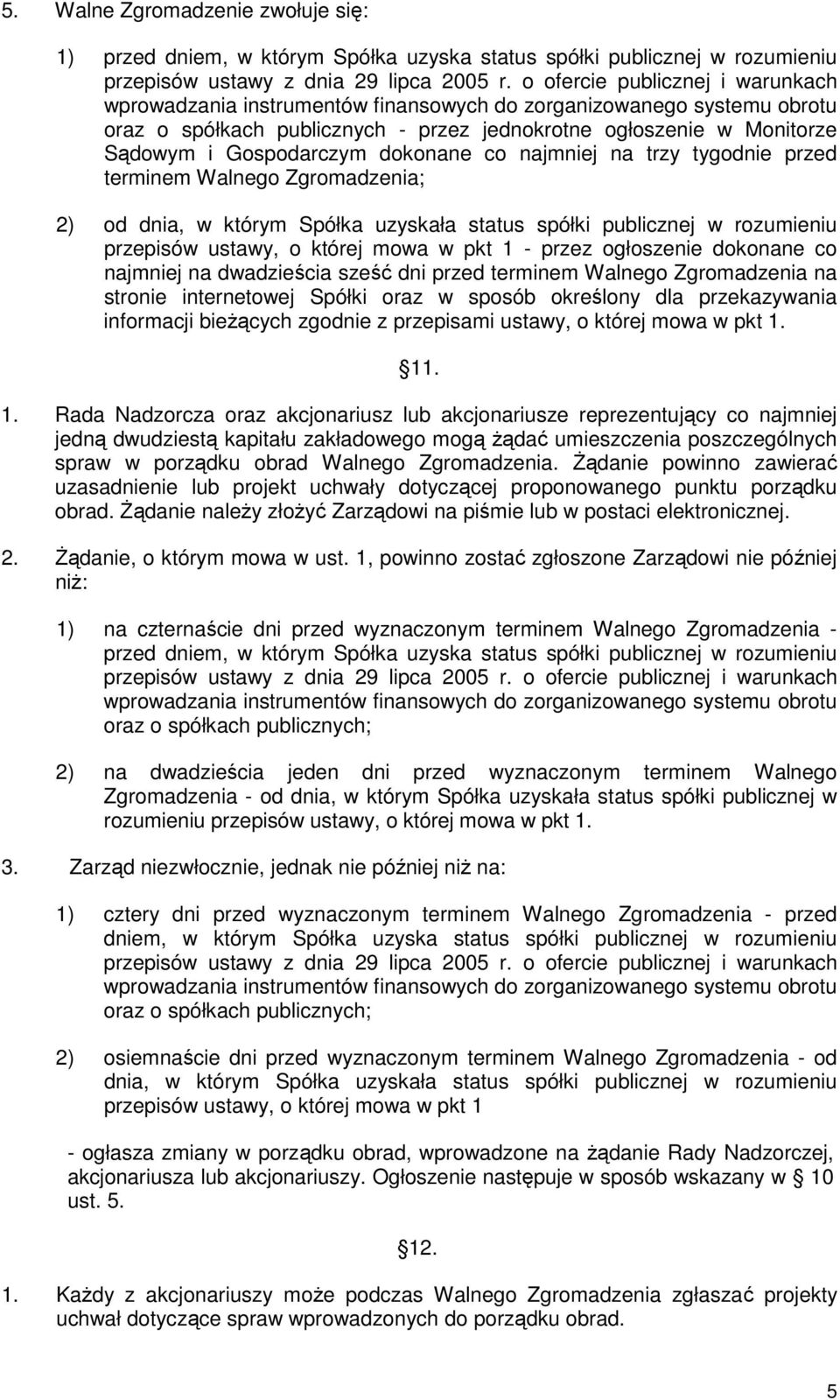dokonane co najmniej na trzy tygodnie przed terminem Walnego Zgromadzenia; 2) od dnia, w którym Spółka uzyskała status spółki publicznej w rozumieniu przepisów ustawy, o której mowa w pkt 1 - przez