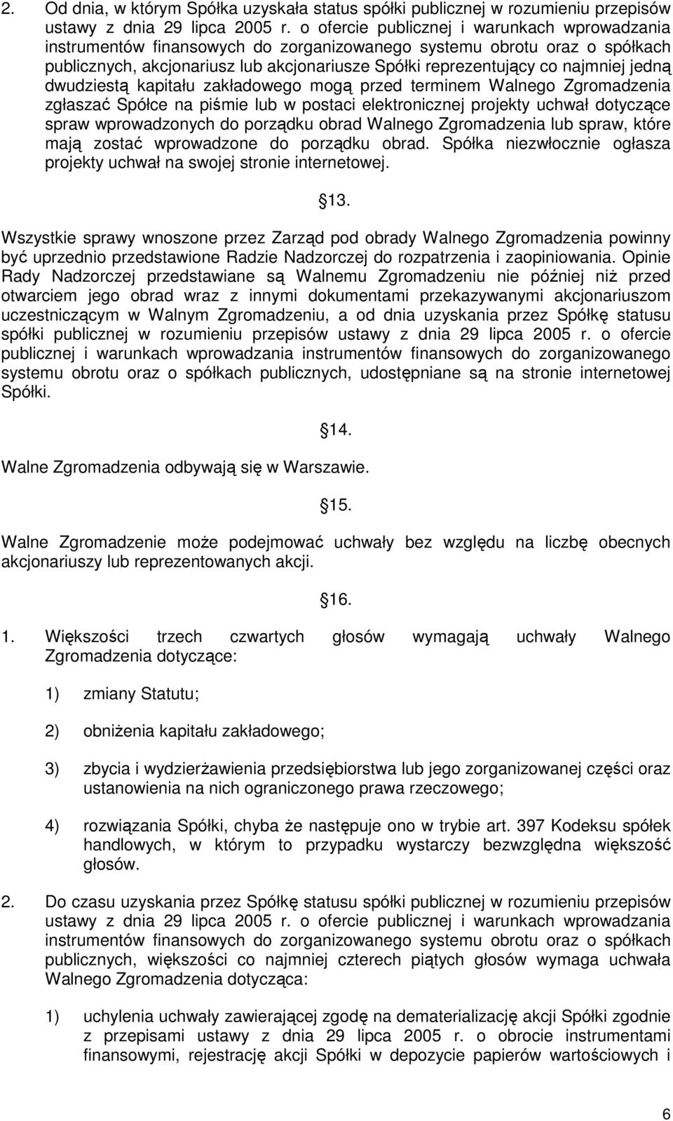 jedną dwudziestą kapitału zakładowego mogą przed terminem Walnego Zgromadzenia zgłaszać Spółce na piśmie lub w postaci elektronicznej projekty uchwał dotyczące spraw wprowadzonych do porządku obrad