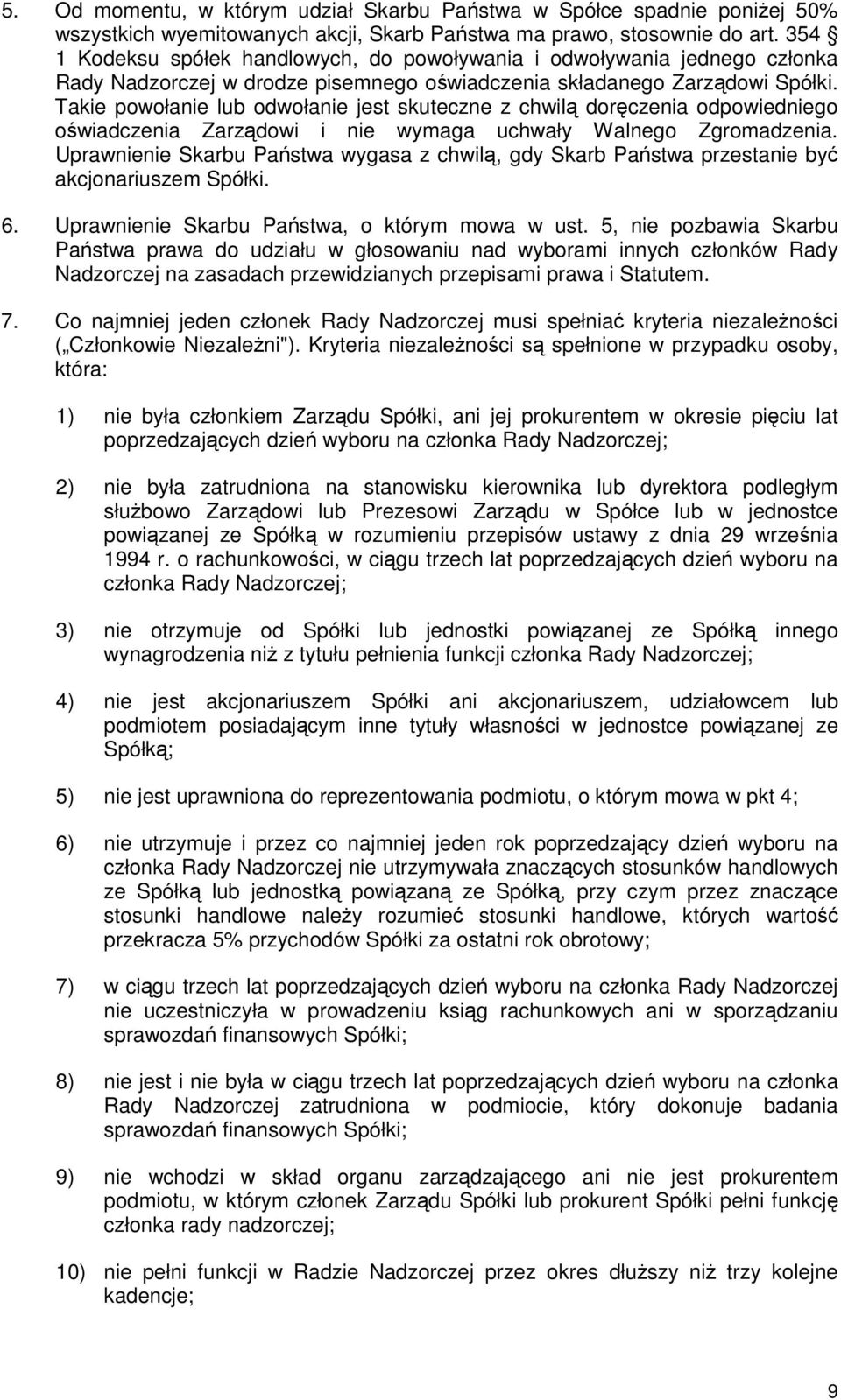 Takie powołanie lub odwołanie jest skuteczne z chwilą doręczenia odpowiedniego oświadczenia Zarządowi i nie wymaga uchwały Walnego Zgromadzenia.
