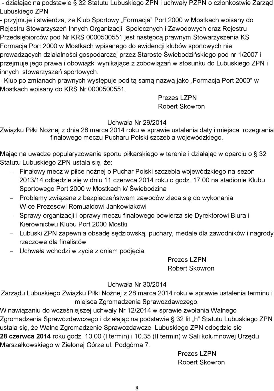 ewidencji klubów sportowych nie prowadzących działalności gospodarczej przez Starostę Świebodzińskiego pod nr 1/2007 i przejmuje jego prawa i obowiązki wynikające z zobowiązań w stosunku do