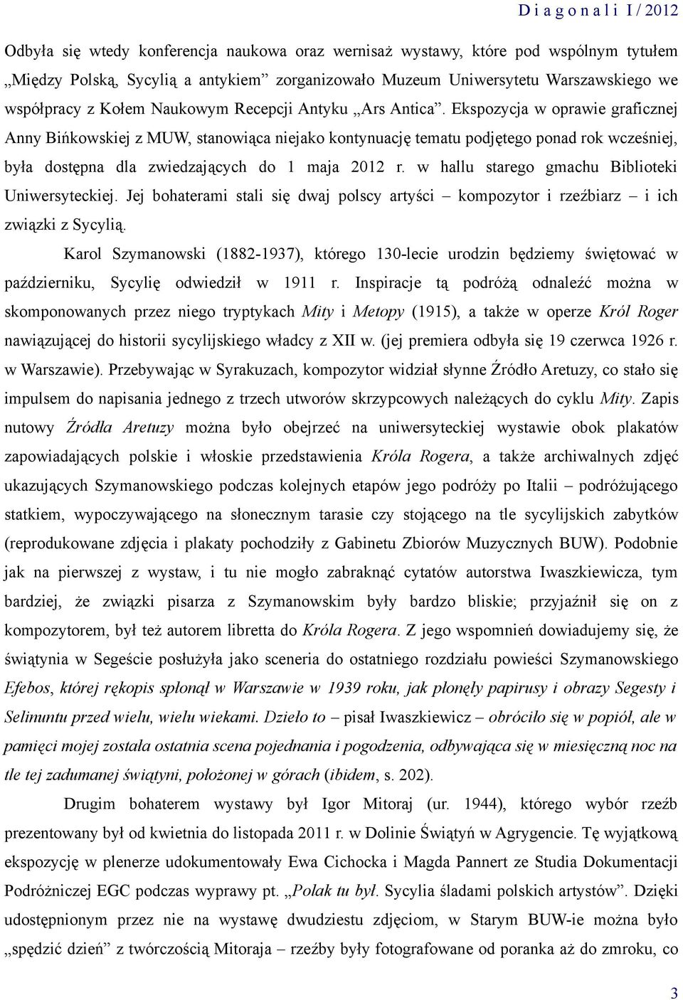 Ekspozycja w oprawie graficznej Anny Bińkowskiej z MUW, stanowiąca niejako kontynuację tematu podjętego ponad rok wcześniej, była dostępna dla zwiedzających do 1 maja 2012 r.