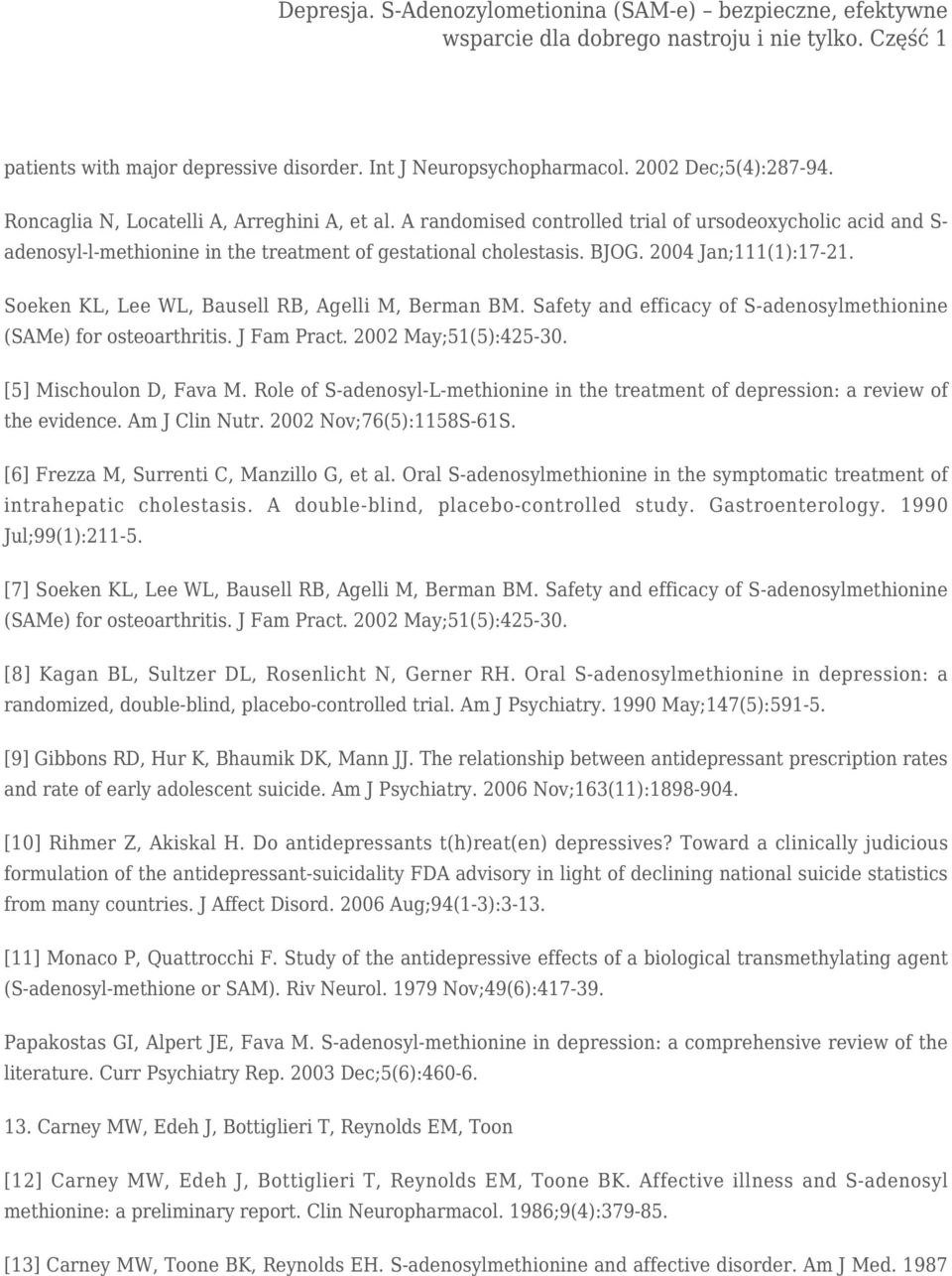 Soeken KL, Lee WL, Bausell RB, Agelli M, Berman BM. Safety and efficacy of S-adenosylmethionine (SAMe) for osteoarthritis. J Fam Pract. 2002 May;51(5):425-30. [5] Mischoulon D, Fava M.