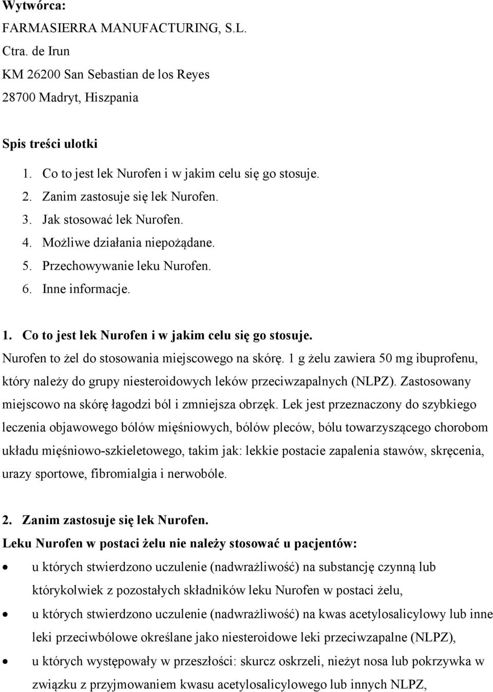 Nurofen to żel do stosowania miejscowego na skórę. 1 g żelu zawiera 50 mg ibuprofenu, który należy do grupy niesteroidowych leków przeciwzapalnych (NLPZ).