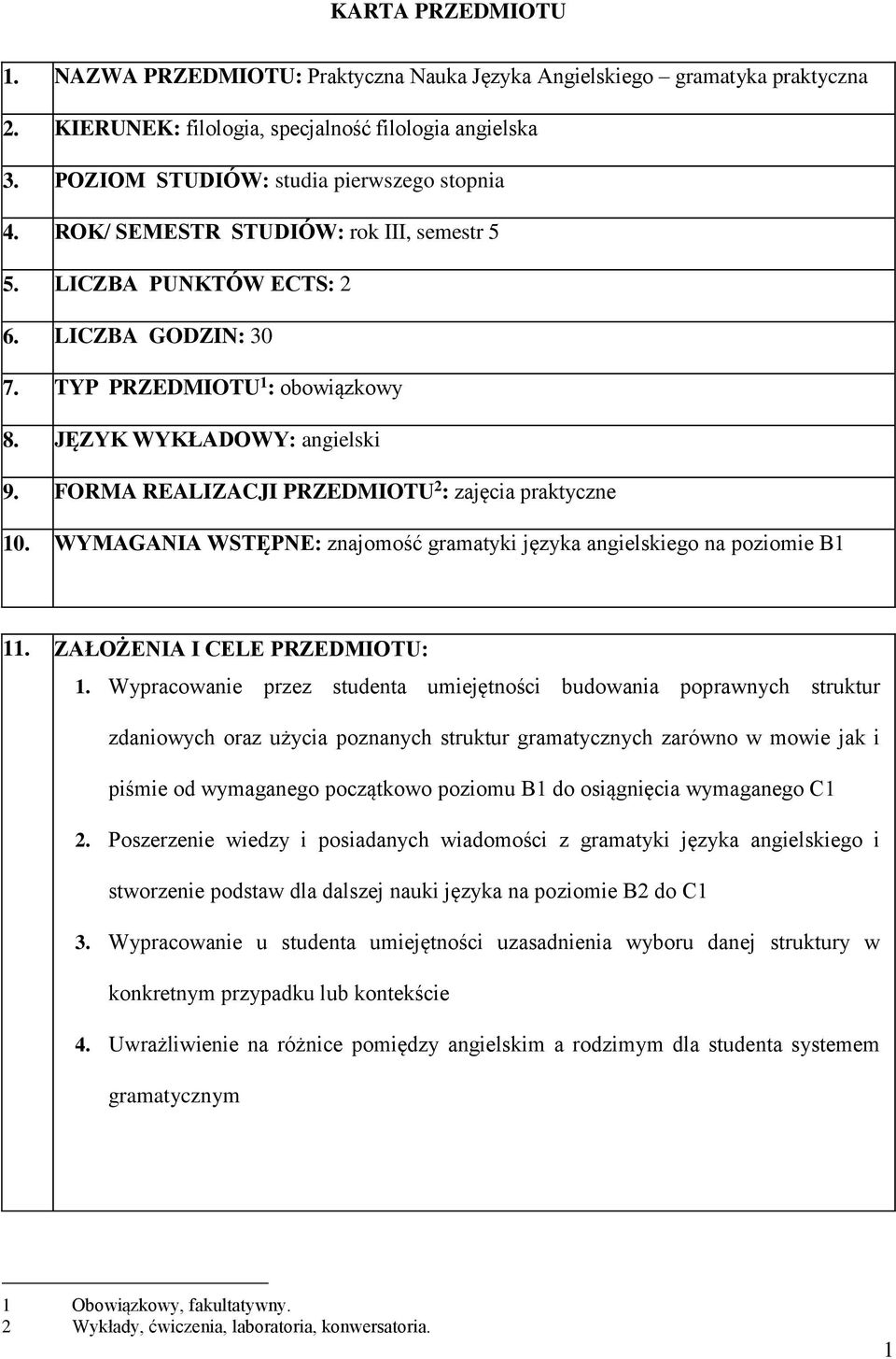 FORMA REALIZACJI PRZEDMIOTU 2 : zajęcia praktyczne 10. WYMAGANIA WSTĘPNE: znajomość gramatyki języka angielskiego na poziomie B1 11. ZAŁOŻENIA I CELE PRZEDMIOTU: 1.