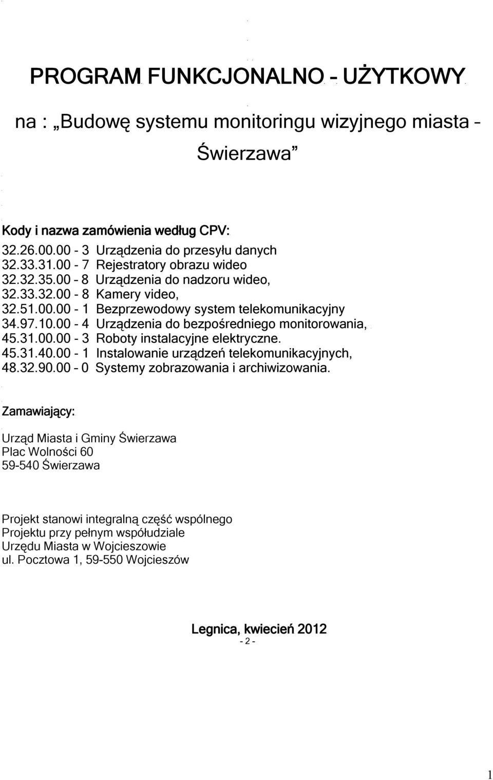 00-4 Urządzenia do bezpośredniego monitorowania, 45.31.00.00-3 Roboty instalacyjne elektryczne. 45.31.40.00-1 Instalowanie urządzeń telekomunikacyjnych, 48.32.90.