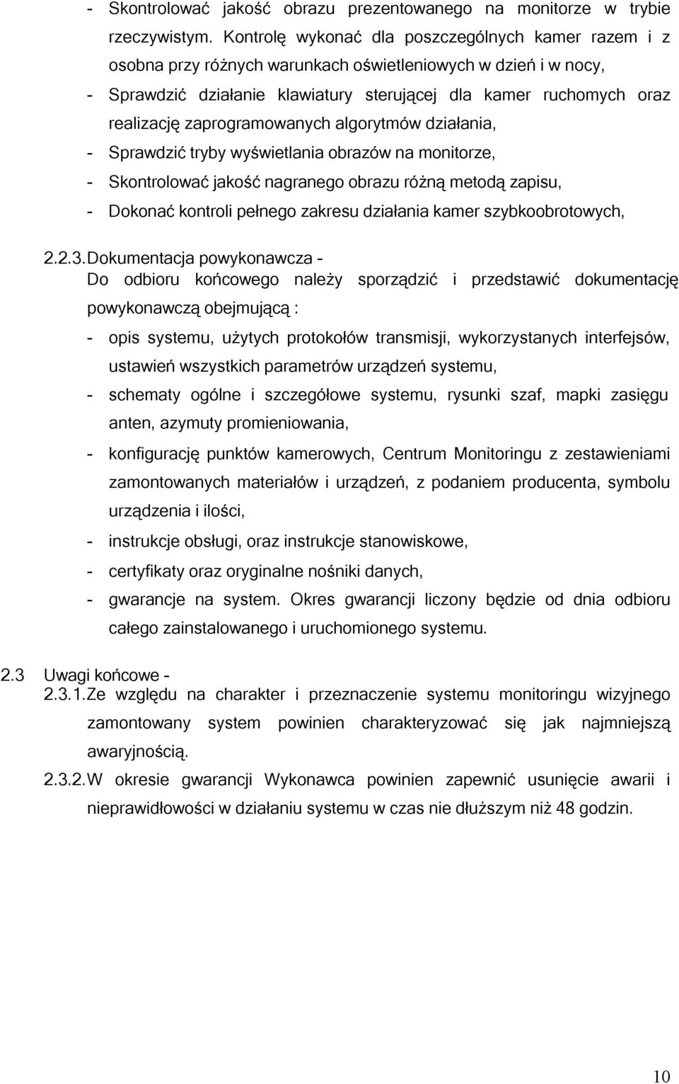 zaprogramowanych algorytmów działania, - Sprawdzić tryby wyświetlania obrazów na monitorze, - Skontrolować jakość nagranego obrazu różną metodą zapisu, - Dokonać kontroli pełnego zakresu działania