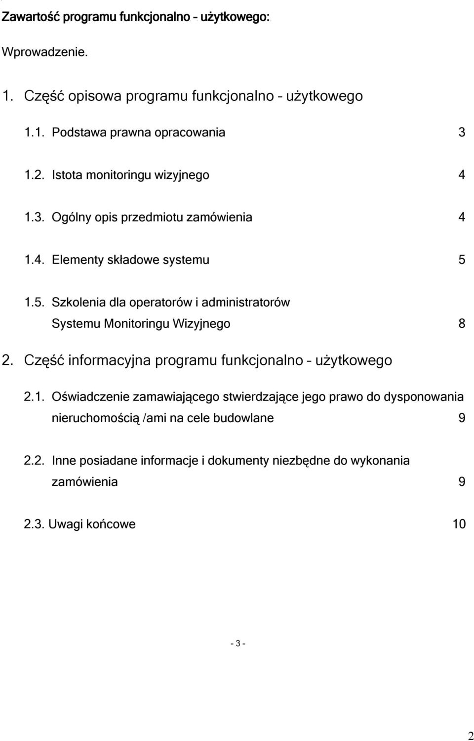 1.5. Szkolenia dla operatorów i administratorów Systemu Monitoringu Wizyjnego 8 2. Część informacyjna programu funkcjonalno użytkowego 2.1. Oświadczenie zamawiającego stwierdzające jego prawo do dysponowania nieruchomością /ami na cele budowlane 9 2.