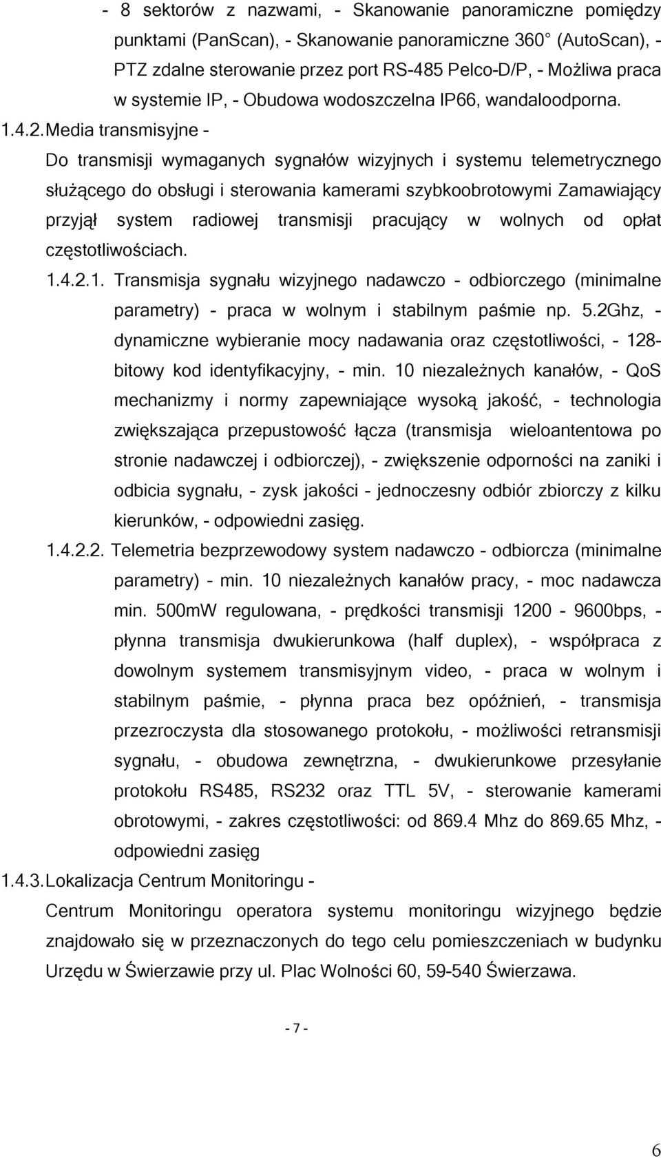 Media transmisyjne - Do transmisji wymaganych sygnałów wizyjnych i systemu telemetrycznego służącego do obsługi i sterowania kamerami szybkoobrotowymi Zamawiający przyjął system radiowej transmisji
