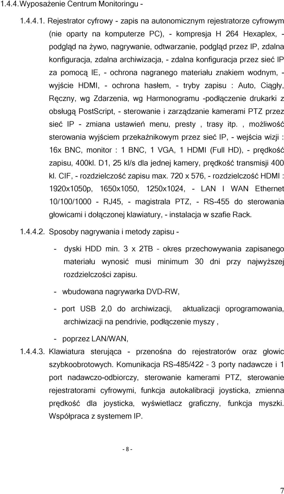 ochrona hasłem, - tryby zapisu : Auto, Ciągły, Ręczny, wg Zdarzenia, wg Harmonogramu -podłączenie drukarki z obsługą PostScript, - sterowanie i zarządzanie kamerami PTZ przez sieć IP - zmiana