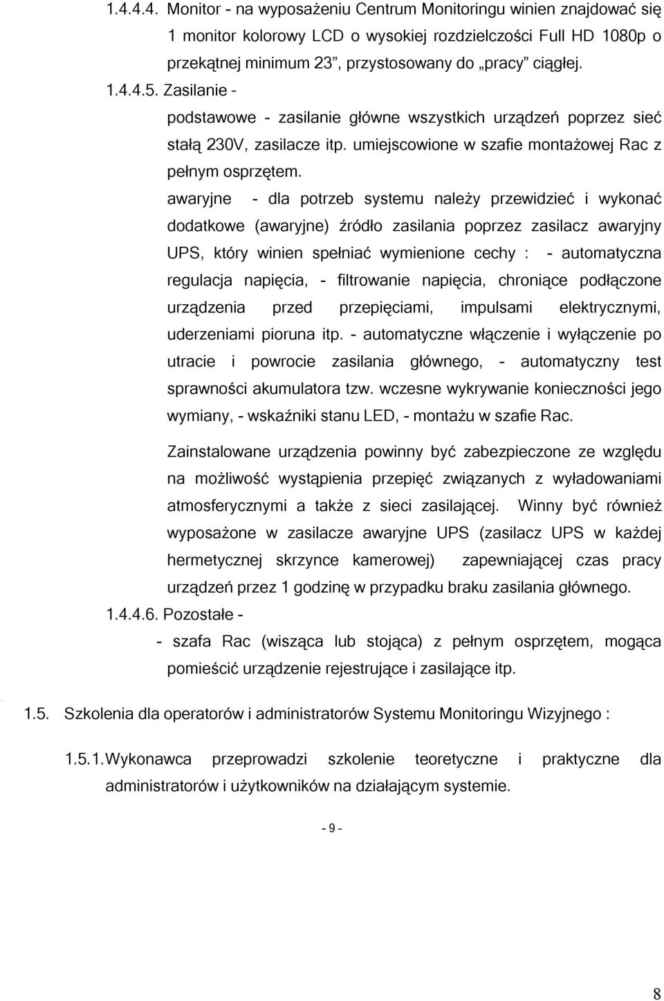 awaryjne - dla potrzeb systemu należy przewidzieć i wykonać dodatkowe (awaryjne) źródło zasilania poprzez zasilacz awaryjny UPS, który winien spełniać wymienione cechy : - automatyczna regulacja