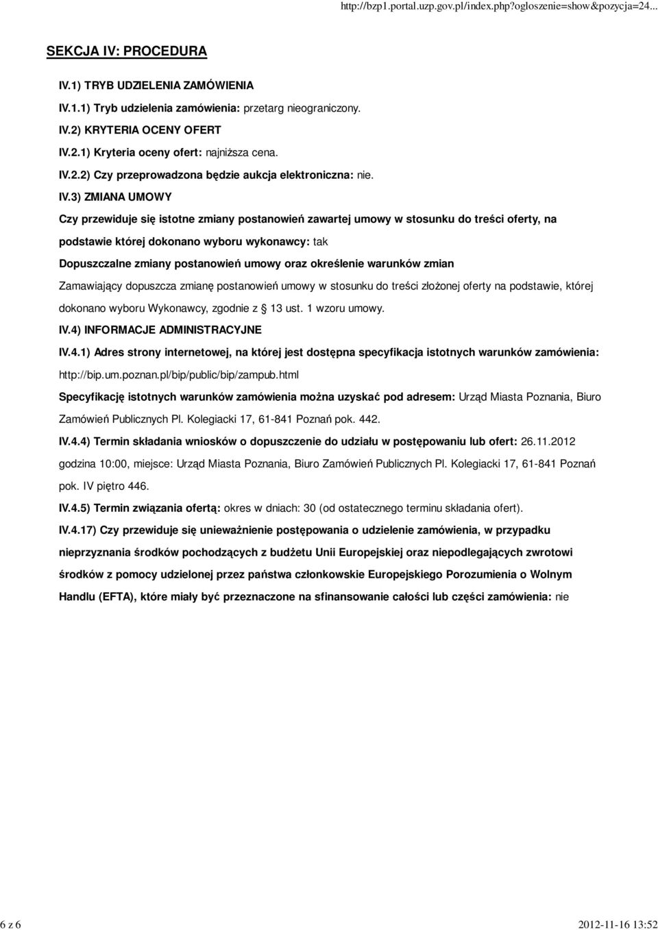 3) ZMIANA UMOWY Czy przewiduje się istotne zmiany postanowień zawartej umowy w stosunku do treści oferty, na podstawie której dokonano wyboru wykonawcy: tak Dopuszczalne zmiany postanowień umowy oraz