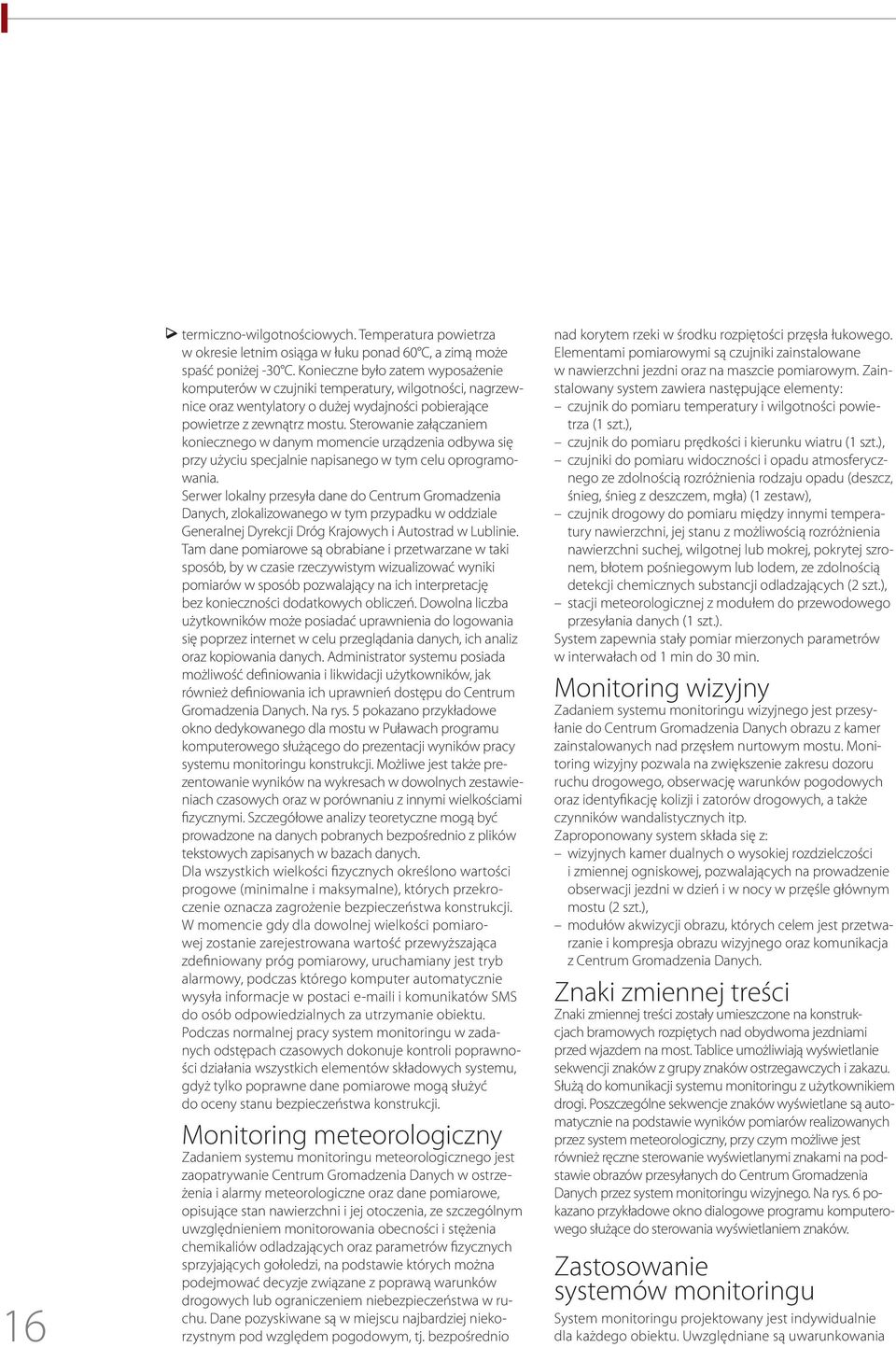 Sterowanie załączaniem koniecznego w danym momencie urządzenia odbywa się przy użyciu specjalnie napisanego w tym celu oprogramowania.