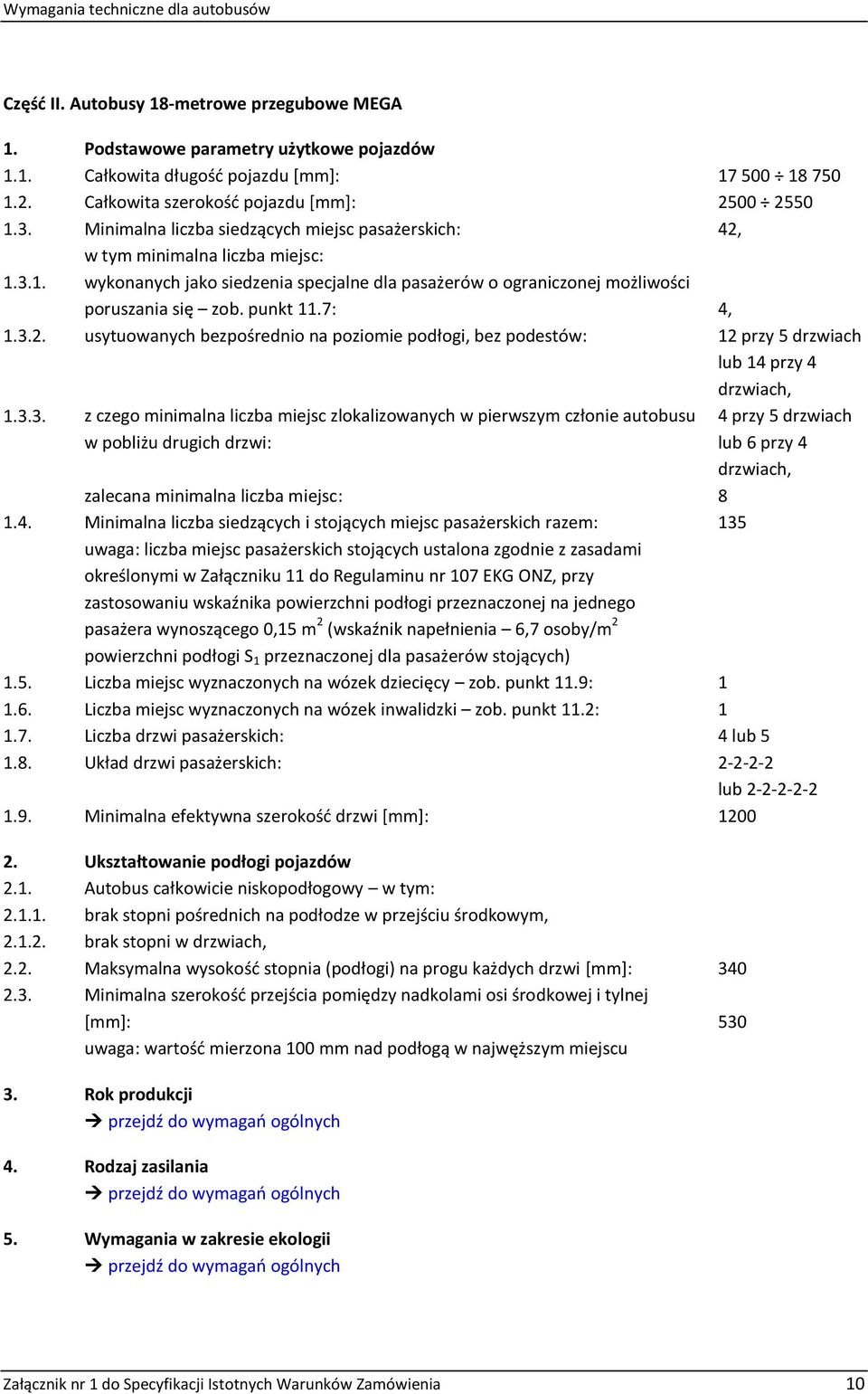 7: 4, 1.3.2. usytuowanych bezpośrednio na poziomie podłogi, bez podestów: 12 przy 5 drzwiach lub 14 przy 4 drzwiach, 1.3.3. z czego minimalna liczba miejsc zlokalizowanych w pierwszym członie autobusu w pobliżu drugich drzwi: 4 przy 5 drzwiach lub 6 przy 4 drzwiach, zalecana minimalna liczba miejsc: 8 1.