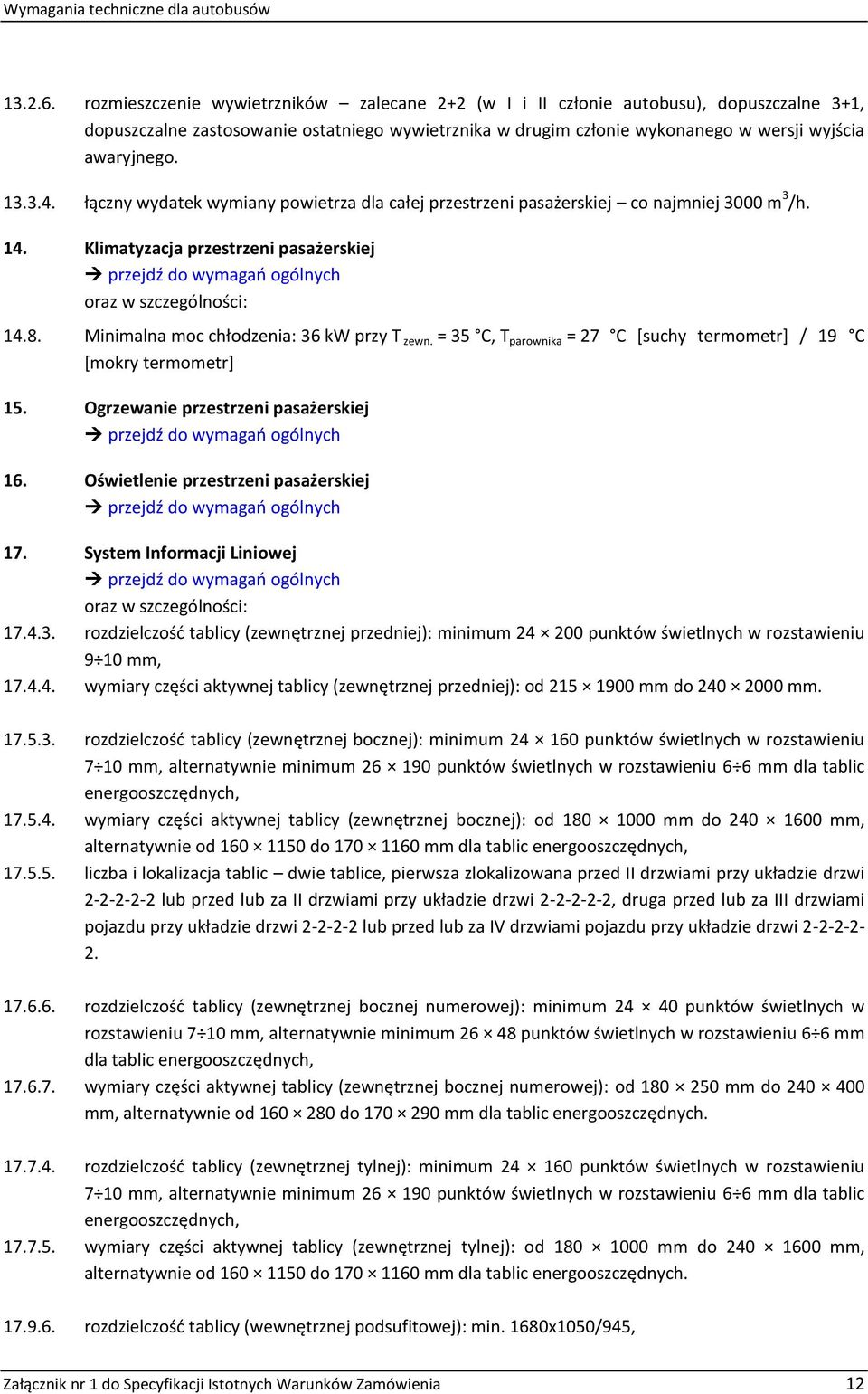 3.4. łączny wydatek wymiany powietrza dla całej przestrzeni pasażerskiej co najmniej 3000 m 3 /h. 14. Klimatyzacja przestrzeni pasażerskiej oraz w szczególności: 14.8.