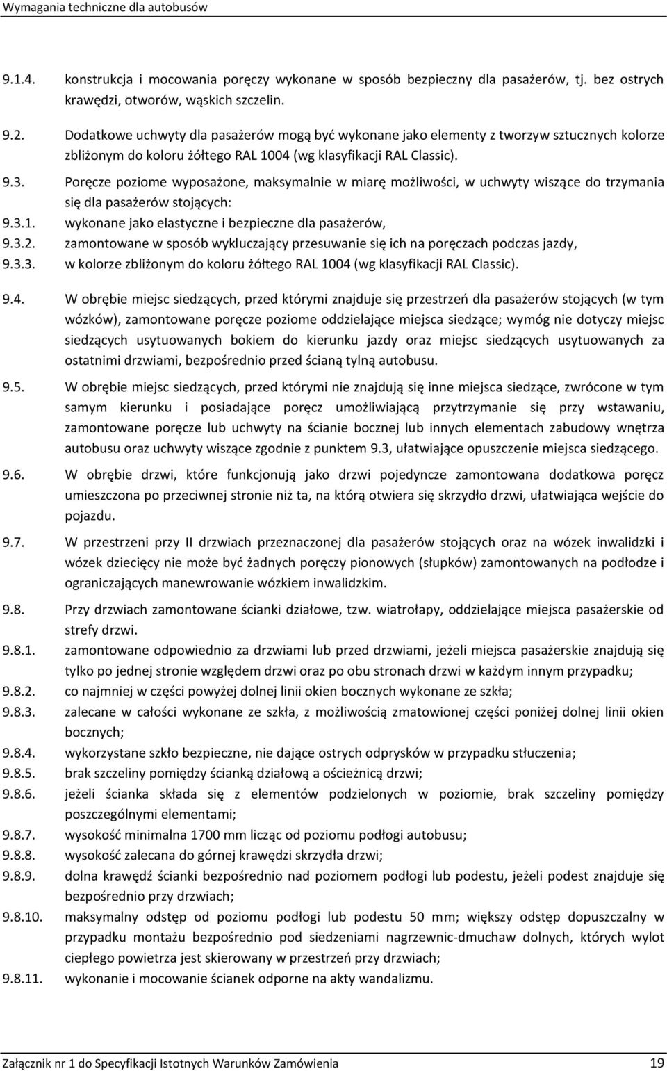 Poręcze poziome wyposażone, maksymalnie w miarę możliwości, w uchwyty wiszące do trzymania się dla pasażerów stojących: 9.3.1. wykonane jako elastyczne i bezpieczne dla pasażerów, 9.3.2.