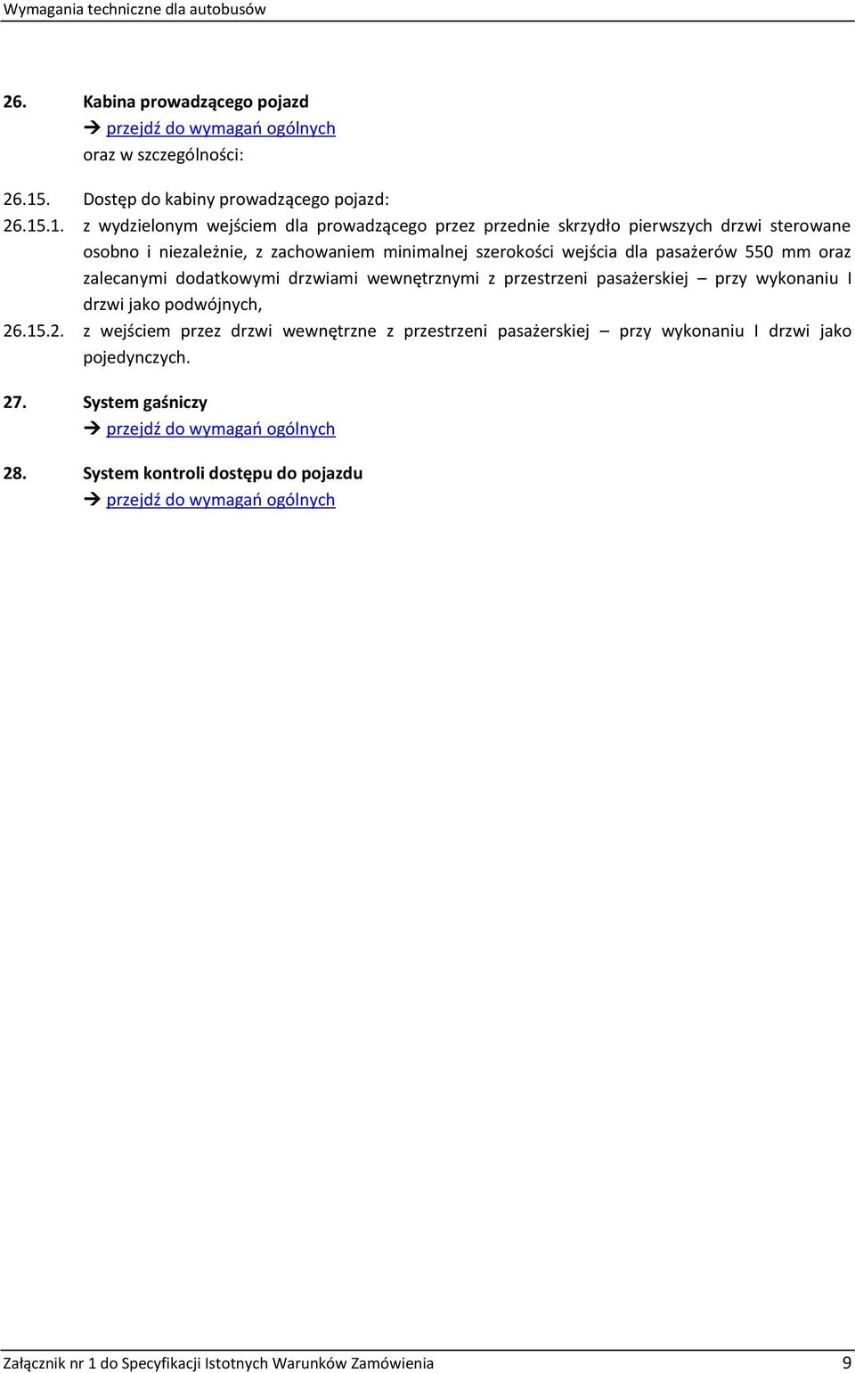 .1. z wydzielonym wejściem dla prowadzącego przez przednie skrzydło pierwszych drzwi sterowane osobno i niezależnie, z zachowaniem minimalnej szerokości