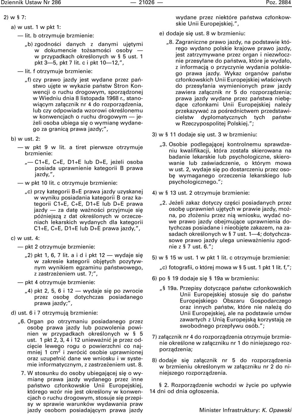 f otrzymuje brzmienie: f) czy prawo jazdy jest wydane przez paƒstwo uj te w wykazie paƒstw Stron Konwencji o ruchu drogowym, sporzàdzonej w Wiedniu dnia 8 listopada 1968 r.
