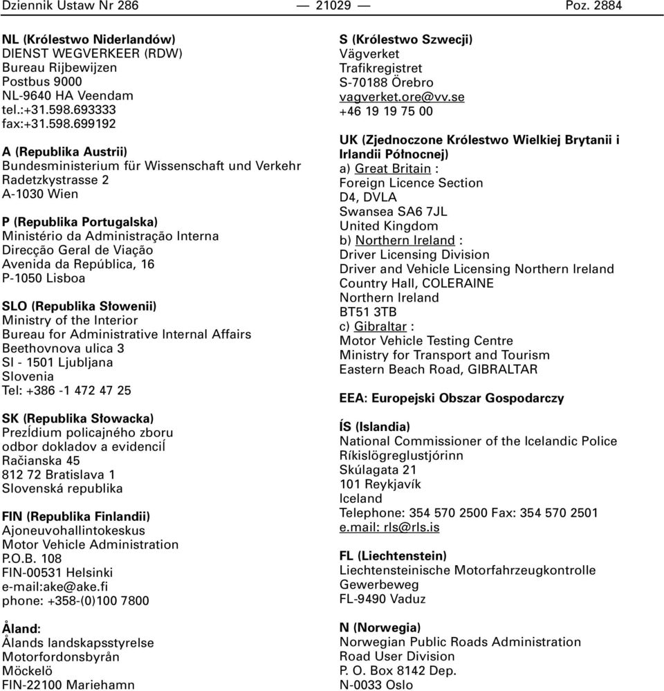 699192 A (Republika Austrii) Bundesministerium für Wissenschaft und Verkehr Radetzkystrasse 2 A-1030 Wien P (Republika Portugalska) Ministério da Administra ão Interna Direc ão Geral de Via ão