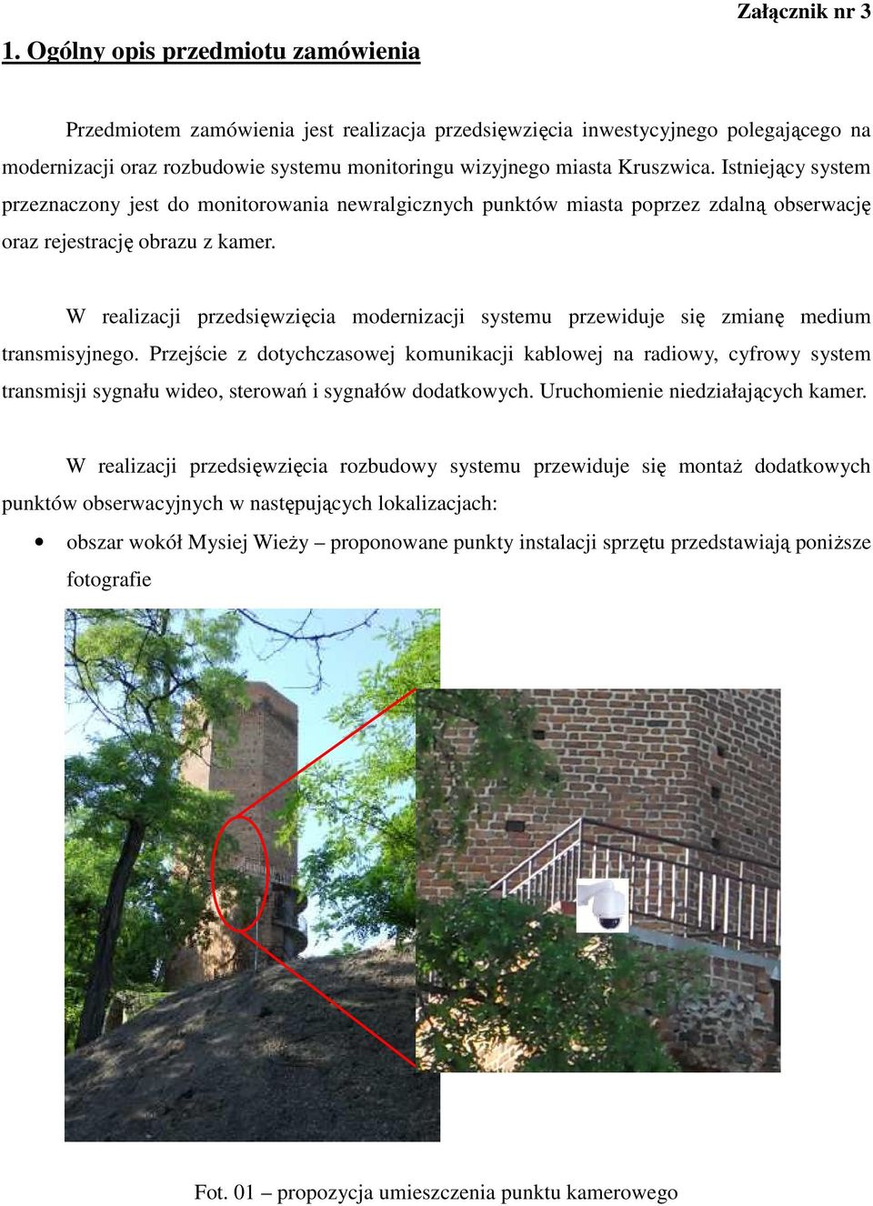 W realizacji przedsięwzięcia modernizacji systemu przewiduje się zmianę medium transmisyjnego.