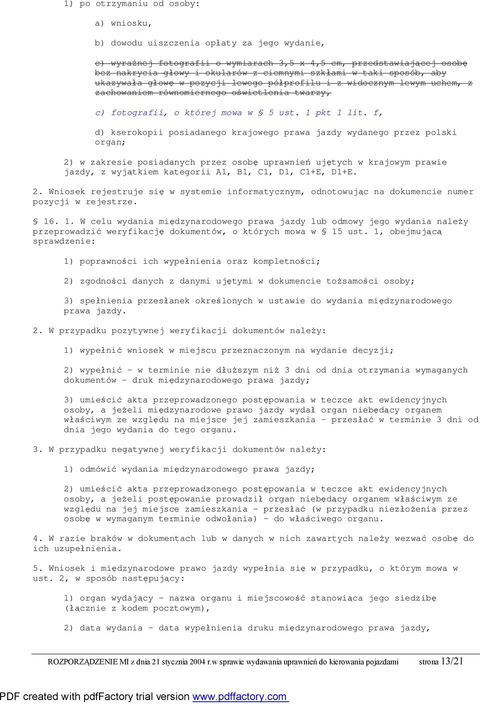 f, d) kserokopii posiadanego krajowego prawa jazdy wydanego przez polski organ; 2) w zakresie posiadanych przez osobę uprawnień ujętych w krajowym prawie jazdy, z wyjątkiem kategorii A1, B1, C1, D1,