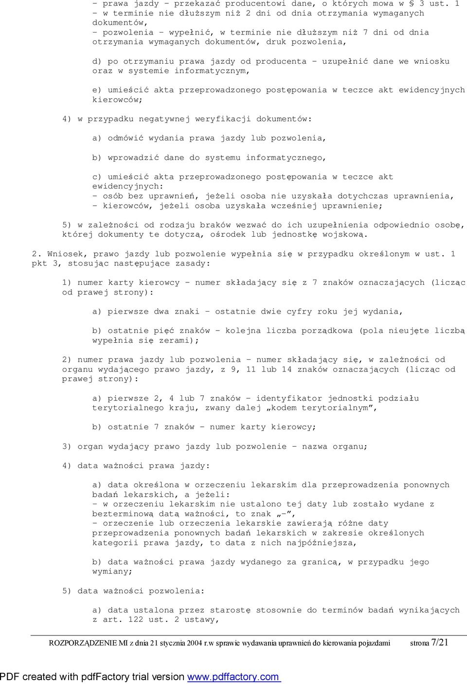 d) po otrzymaniu prawa jazdy od producenta - uzupełnić dane we wniosku oraz w systemie informatycznym, e) umieścić akta przeprowadzonego postępowania w teczce akt ewidencyjnych kierowców; 4) w