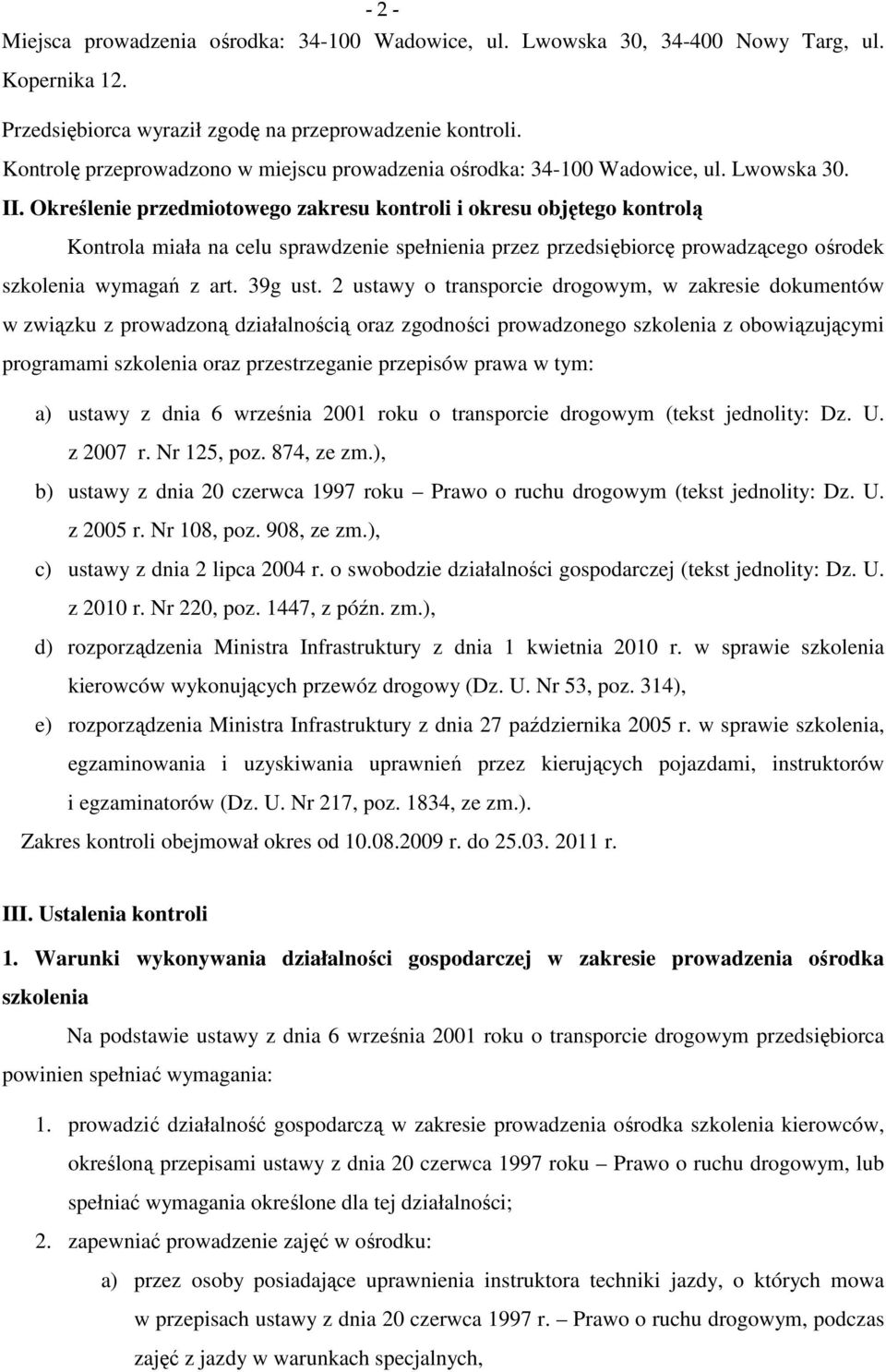 Określenie przedmiotowego zakresu kontroli i okresu objętego kontrolą Kontrola miała na celu sprawdzenie spełnienia przez przedsiębiorcę prowadzącego ośrodek szkolenia wymagań z art. 39g ust.