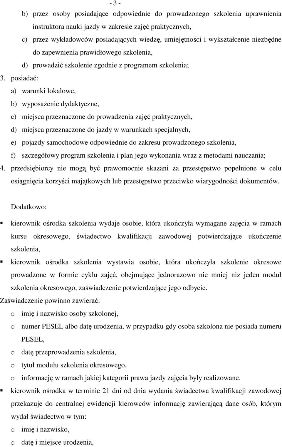 posiadać: a) warunki lokalowe, b) wyposażenie dydaktyczne, c) miejsca przeznaczone do prowadzenia zajęć praktycznych, d) miejsca przeznaczone do jazdy w warunkach specjalnych, e) pojazdy samochodowe