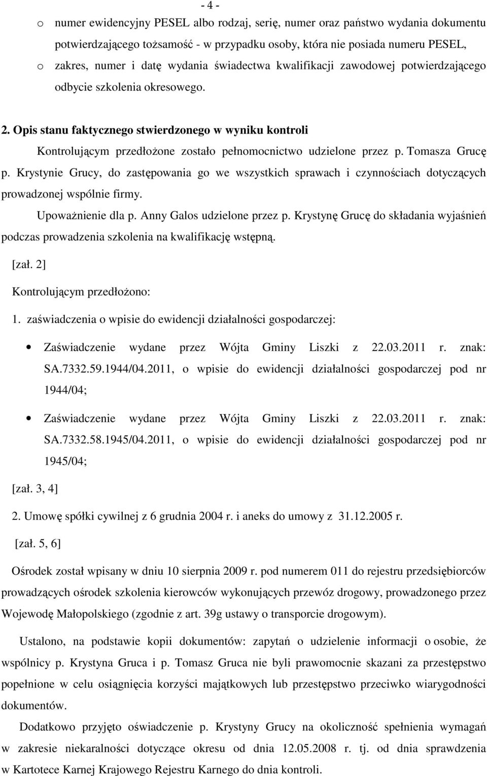 Opis stanu faktycznego stwierdzonego w wyniku kontroli Kontrolującym przedłożone zostało pełnomocnictwo udzielone przez p. Tomasza Grucę p.