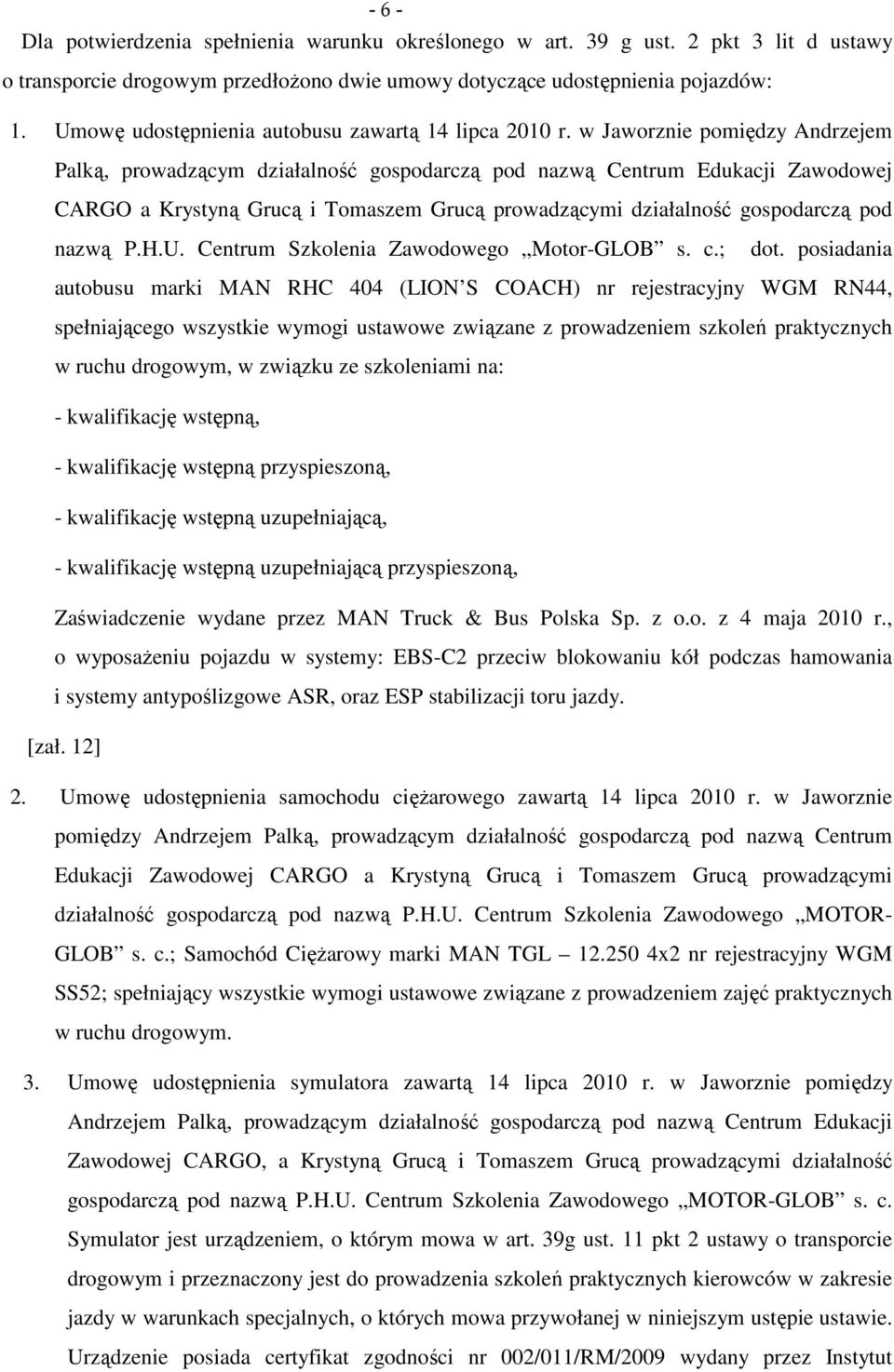 w Jaworznie pomiędzy Andrzejem Palką, prowadzącym działalność gospodarczą pod nazwą Centrum Edukacji Zawodowej CARGO a Krystyną Grucą i Tomaszem Grucą prowadzącymi działalność gospodarczą pod nazwą P.