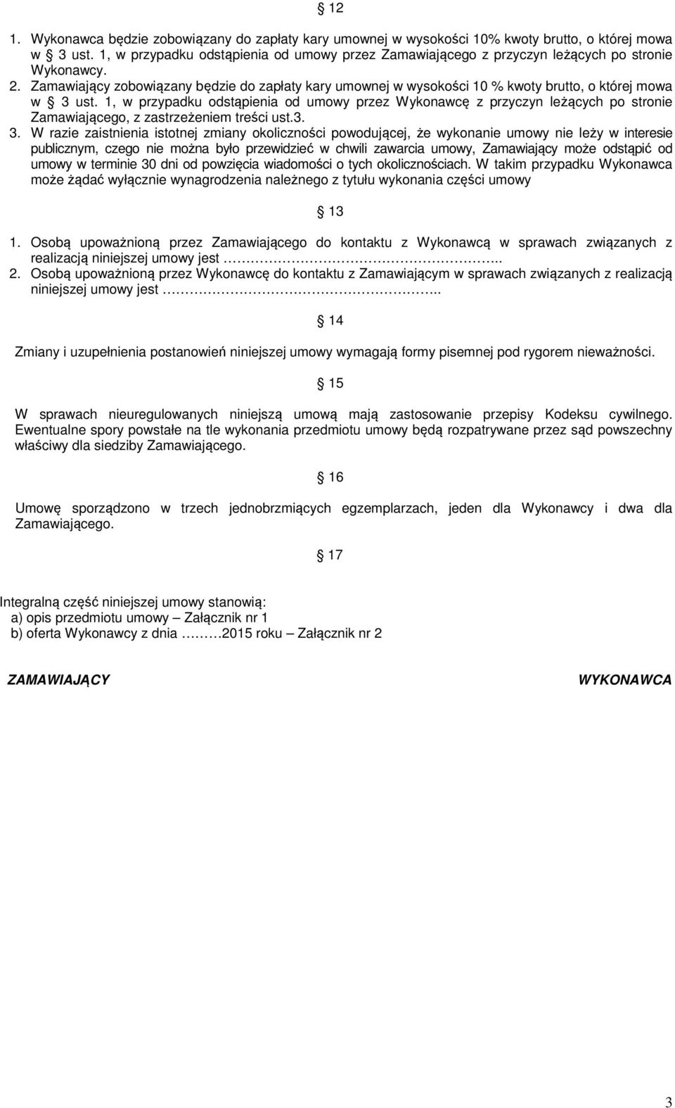 Zamawiający zobowiązany będzie do zapłaty kary umownej w wysokości 10 % kwoty brutto, o której mowa w 3 ust.