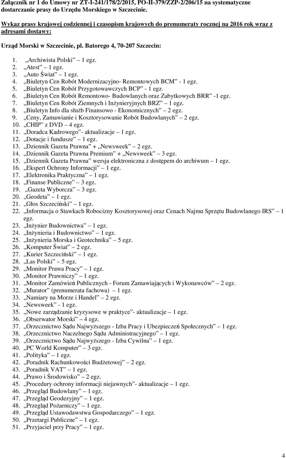 Archiwista Polski 1 egz. 2. Atest 1 egz. 3. Auto Świat 1 egz. 4. Biuletyn Cen Robót Modernizacyjno- Remontowych BCM - 1 egz. 5. Biuletyn Cen Robót Przygotowawczych BCP - 1 egz. 6.