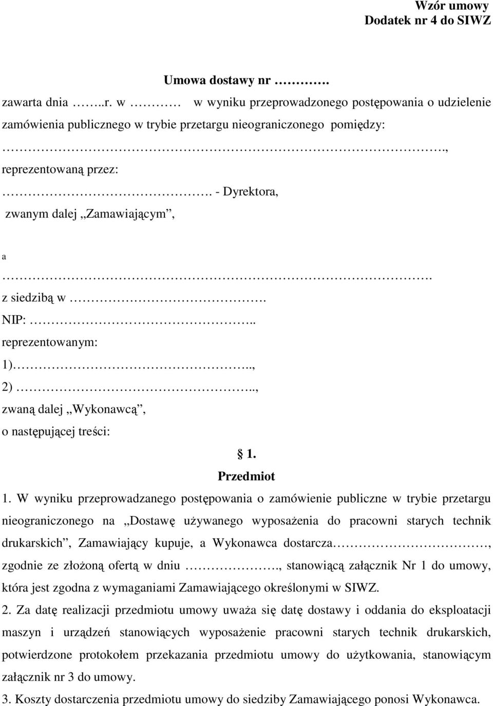 W wyniku przeprowadzanego postępowania o zamówienie publiczne w trybie przetargu nieograniczonego na Dostawę uŝywanego wyposaŝenia do pracowni starych technik drukarskich, Zamawiający kupuje, a