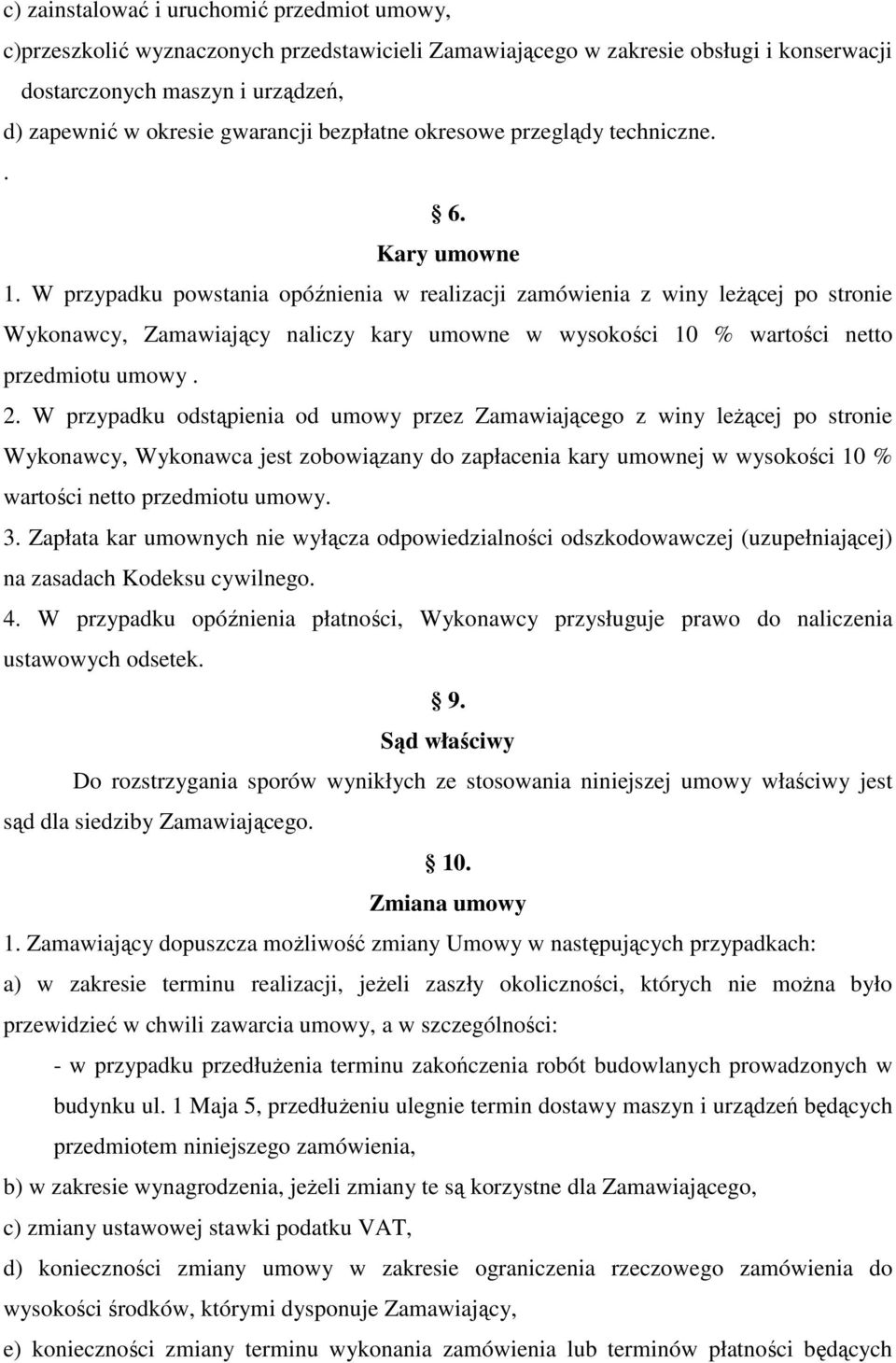 W przypadku powstania opóźnienia w realizacji zamówienia z winy leŝącej po stronie Wykonawcy, Zamawiający naliczy kary umowne w wysokości 10 % wartości netto przedmiotu umowy. 2.