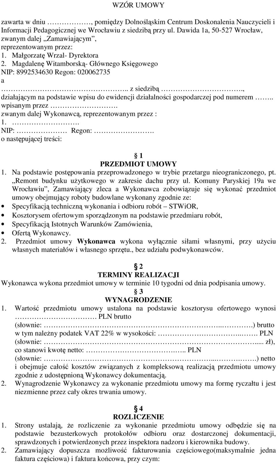 . z siedzibą., działającym na podstawie wpisu do ewidencji działalności gospodarczej pod numerem.. wpisanym przez. zwanym dalej Wykonawcą, reprezentowanym przez : 1.. NIP: Regon:.