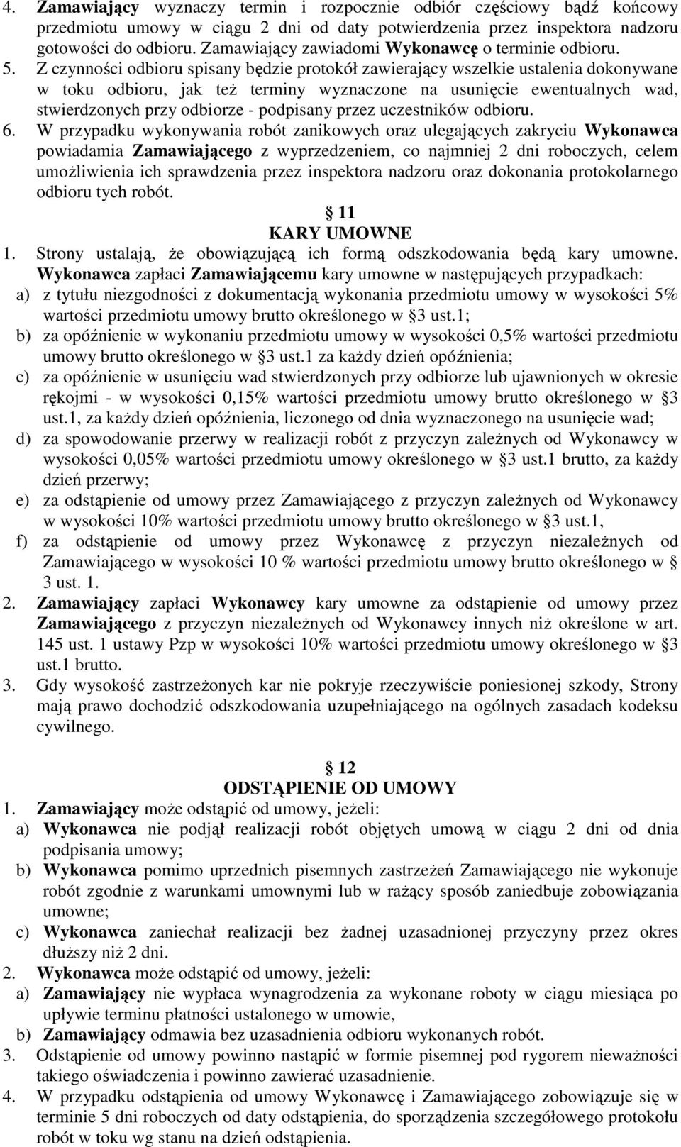 Z czynności odbioru spisany będzie protokół zawierający wszelkie ustalenia dokonywane w toku odbioru, jak teŝ terminy wyznaczone na usunięcie ewentualnych wad, stwierdzonych przy odbiorze - podpisany