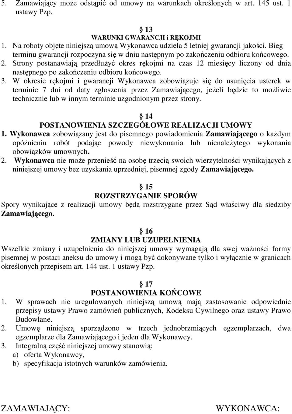 Strony postanawiają przedłuŝyć okres rękojmi na czas 12 miesięcy liczony od dnia następnego po zakończeniu odbioru końcowego. 3.