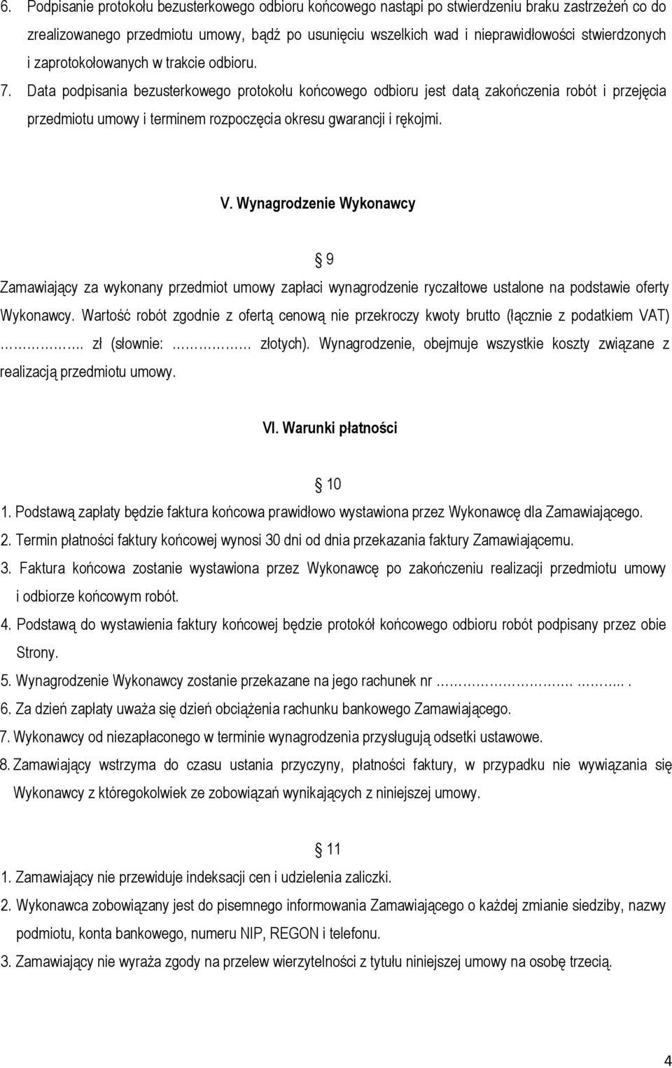 Data podpisania bezusterkowego protokołu końcowego odbioru jest datą zakończenia robót i przejęcia przedmiotu umowy i terminem rozpoczęcia okresu gwarancji i rękojmi. V.