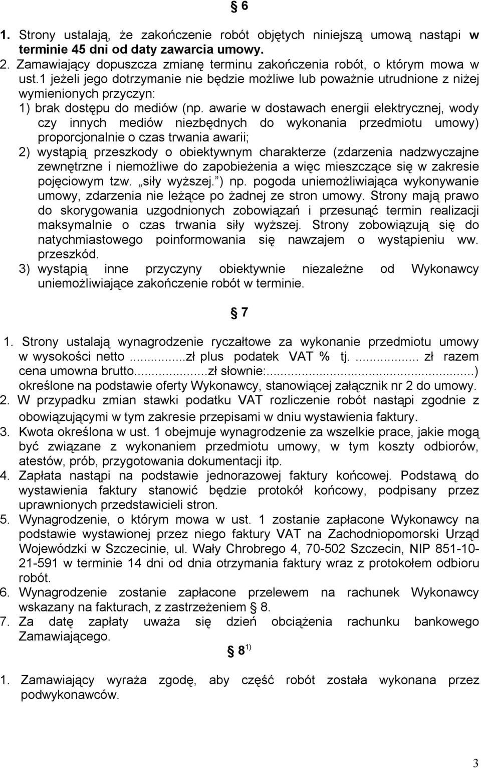 awarie w dostawach energii elektrycznej, wody czy innych mediów niezbędnych do wykonania przedmiotu umowy) proporcjonalnie o czas trwania awarii; 2) wystąpią przeszkody o obiektywnym charakterze